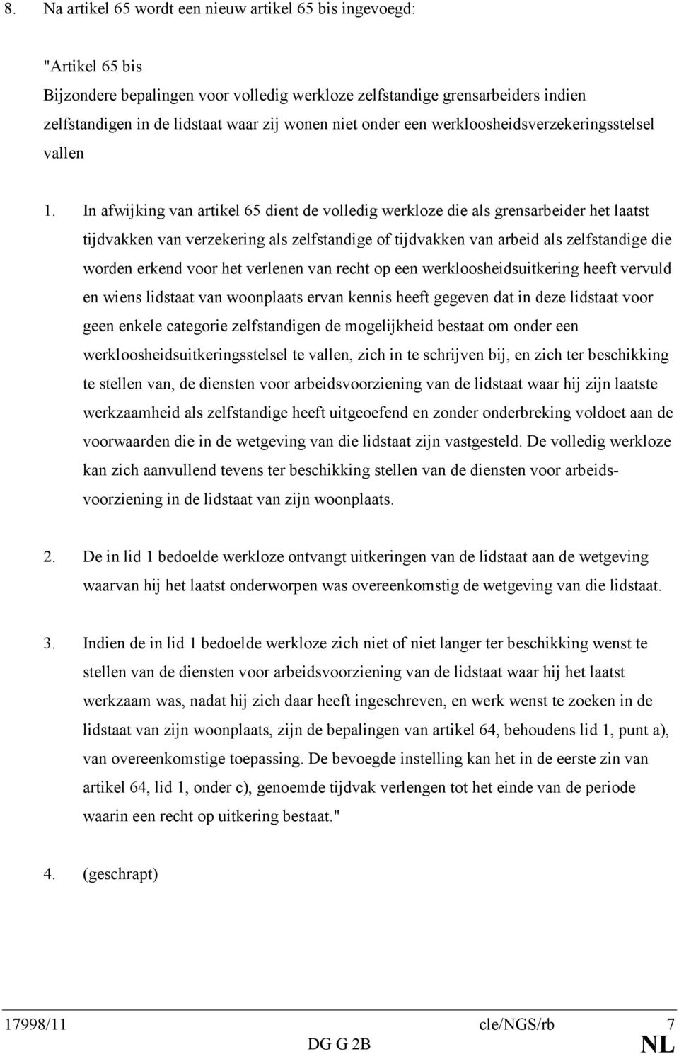 In afwijking van artikel 65 dient de volledig werkloze die als grensarbeider het laatst tijdvakken van verzekering als zelfstandige of tijdvakken van arbeid als zelfstandige die worden erkend voor