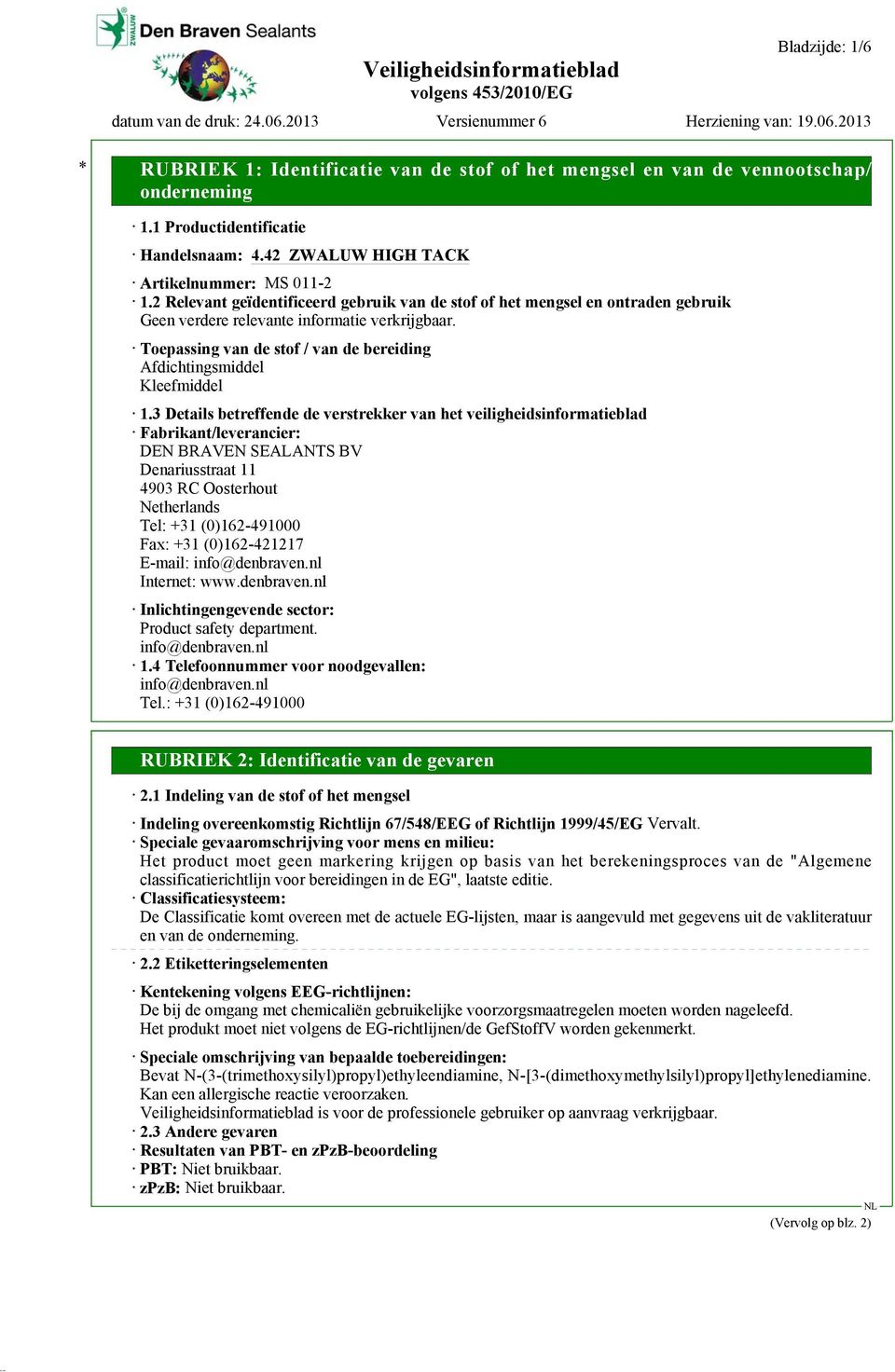 3 Details betreffende de verstrekker van het veiligheidsinformatieblad Fabrikant/leverancier: DEN BRAVEN SEALANTS BV Denariusstraat 11 4903 RC Oosterhout Netherlands Tel: +31 (0)162-491000 Fax: +31