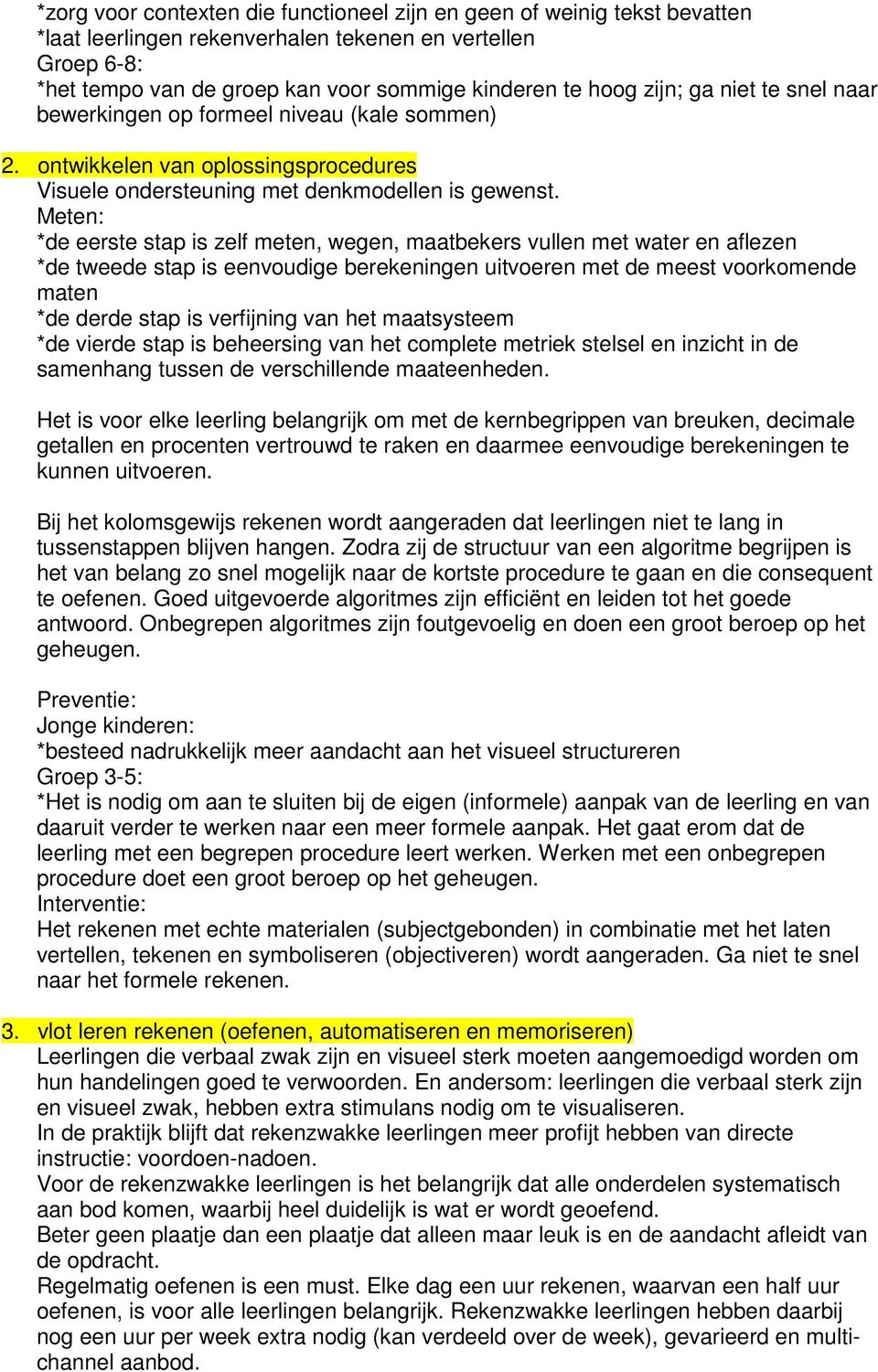 Meten: *de eerste stap is zelf meten, wegen, maatbekers vullen met water en aflezen *de tweede stap is eenvoudige berekeningen uitvoeren met de meest voorkomende maten *de derde stap is verfijning