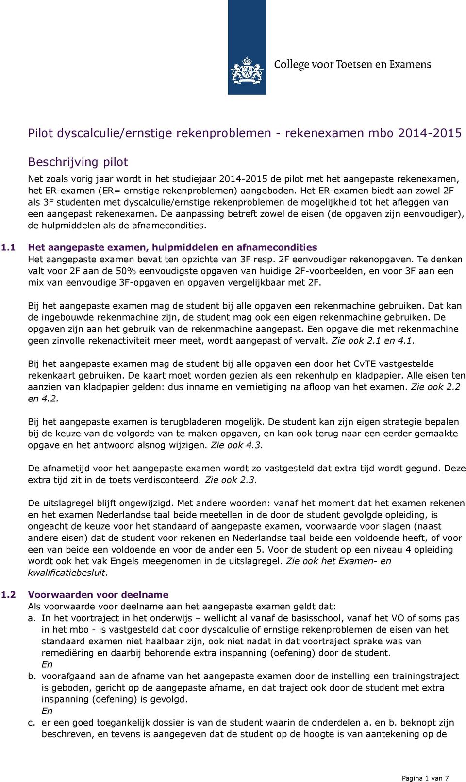 De aanpassing betreft zowel de eisen (de opgaven zijn eenvoudiger), de hulpmiddelen als de afnamecondities. 1.