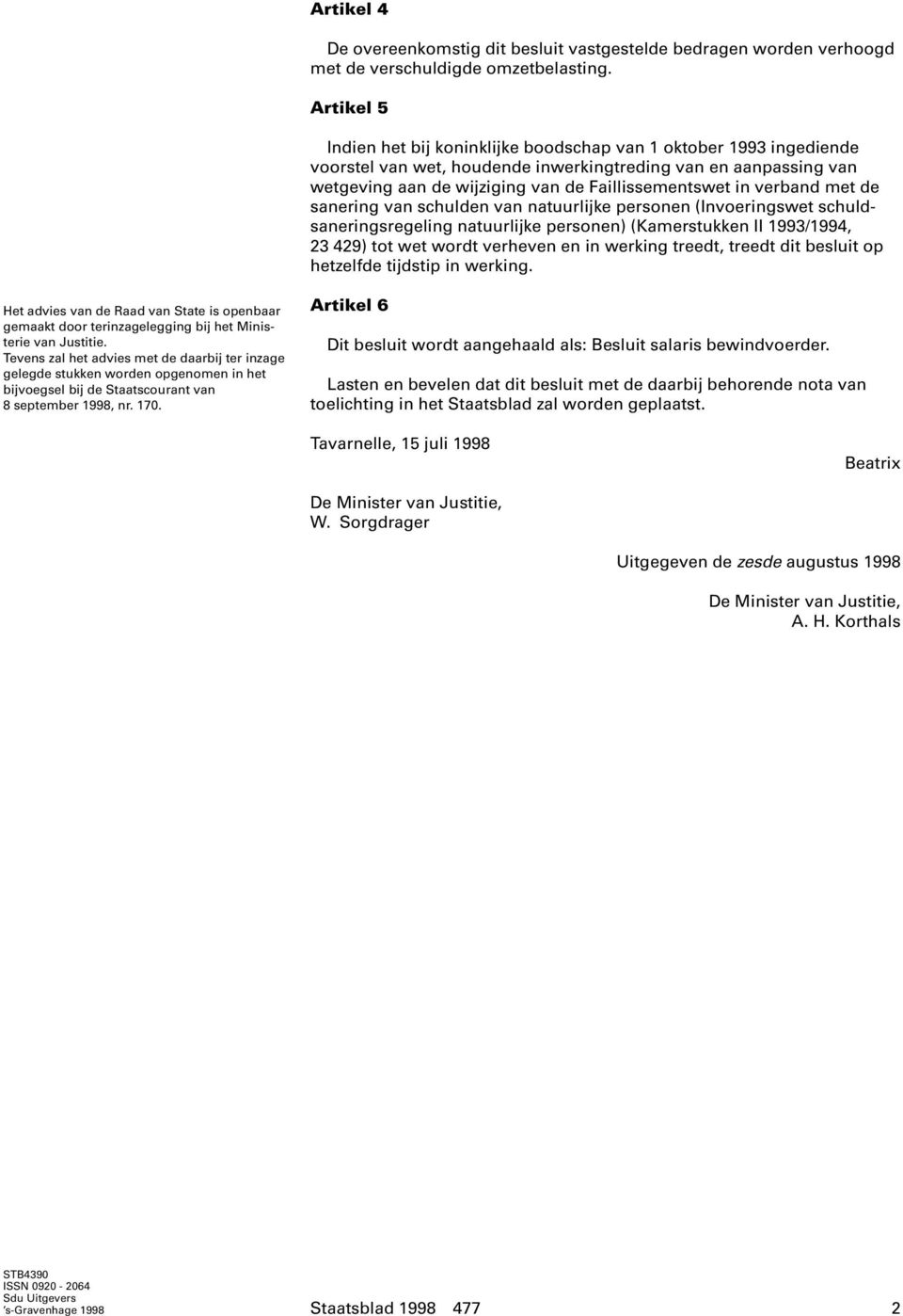 verband met de sanering van schulden van natuurlijke personen (Invoeringswet schuldsaneringsregeling natuurlijke personen) (Kamerstukken II 1993/1994, 23 429) tot wet wordt verheven en in werking