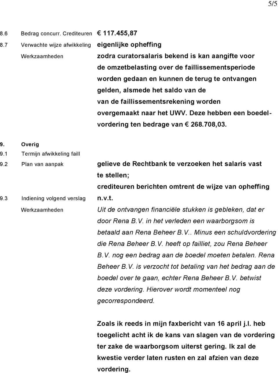 gelden, alsmede het saldo van de van de faillissementsrekening worden overgemaakt naar het UWV. Deze hebben een boedelvordering ten bedrage van 268.708,03. 9. Overig 9.1 Termijn afwikkeling faill 9.