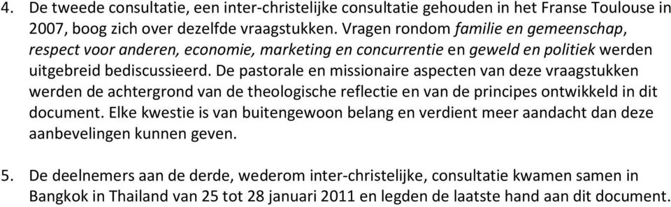 De pastorale en missionaire aspecten van deze vraagstukken werden de achtergrond van de theologische reflectie en van de principes ontwikkeld in dit document.