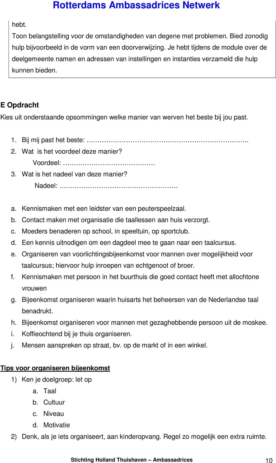 E Opdracht Kies uit onderstaande opsommingen welke manier van werven het beste bij jou past. 1. Bij mij past het beste:.. 2. Wat is het voordeel deze manier? Voordeel: 3.