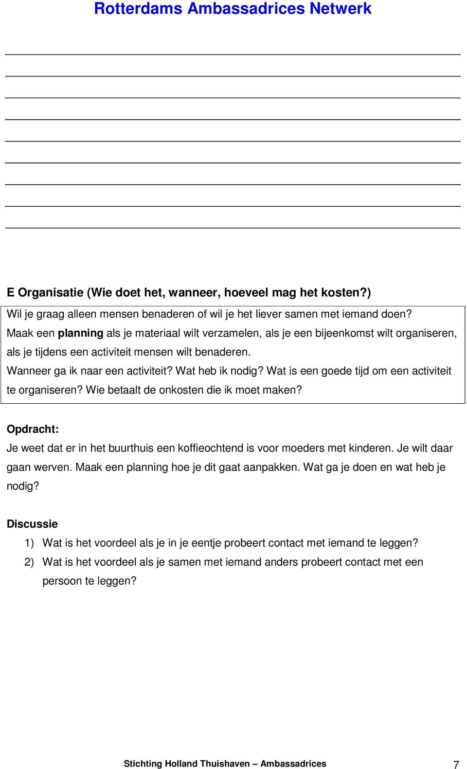 Wat is een goede tijd om een activiteit te organiseren? Wie betaalt de onkosten die ik moet maken? Opdracht: Je weet dat er in het buurthuis een koffieochtend is voor moeders met kinderen.