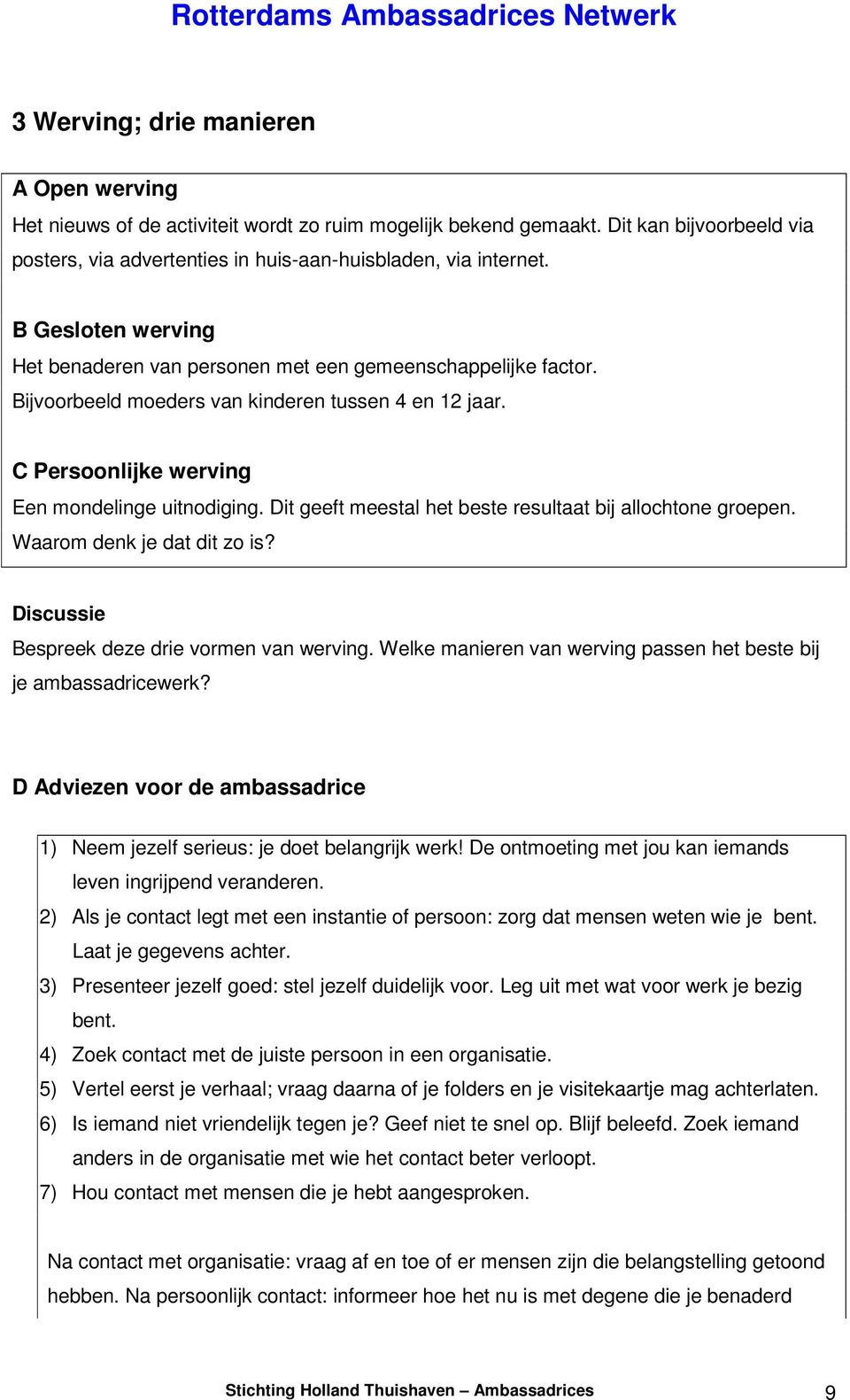 Dit geeft meestal het beste resultaat bij allochtone groepen. Waarom denk je dat dit zo is? Discussie Bespreek deze drie vormen van werving.