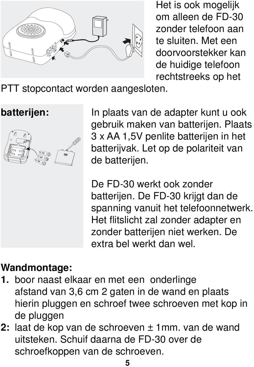 De FD-30 werkt ook zonder batterijen. De FD-30 krijgt dan de spanning vanuit het telefoonnetwerk. Het flitslicht zal zonder adapter en zonder batterijen niet werken. De extra bel werkt dan wel.