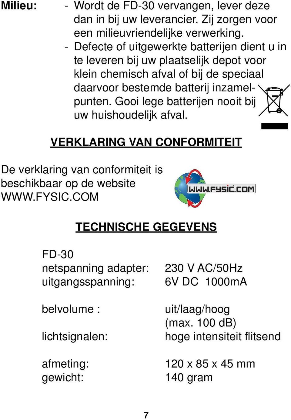 inzamelpunten. Gooi lege batterijen nooit bij uw huishoudelijk afval. VERKLARING VAN CONFORMITEIT De verklaring van conformiteit is beschikbaar op de website WWW.FYSIC.