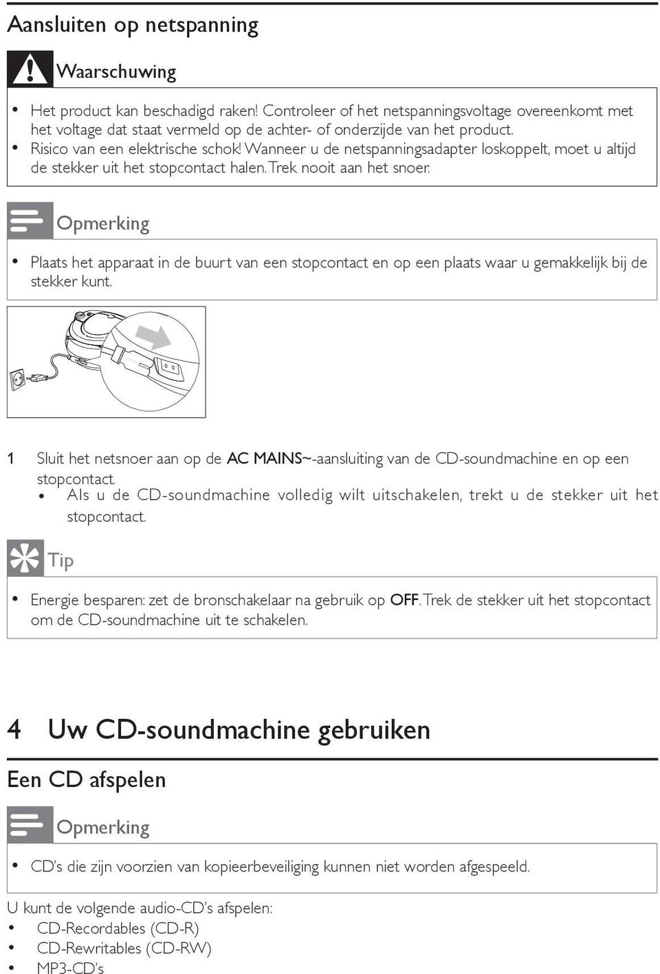 Wanneer u de netspanningsadapter loskoppelt, moet u altijd de stekker uit het stopcontact halen. Trek nooit aan het snoer.