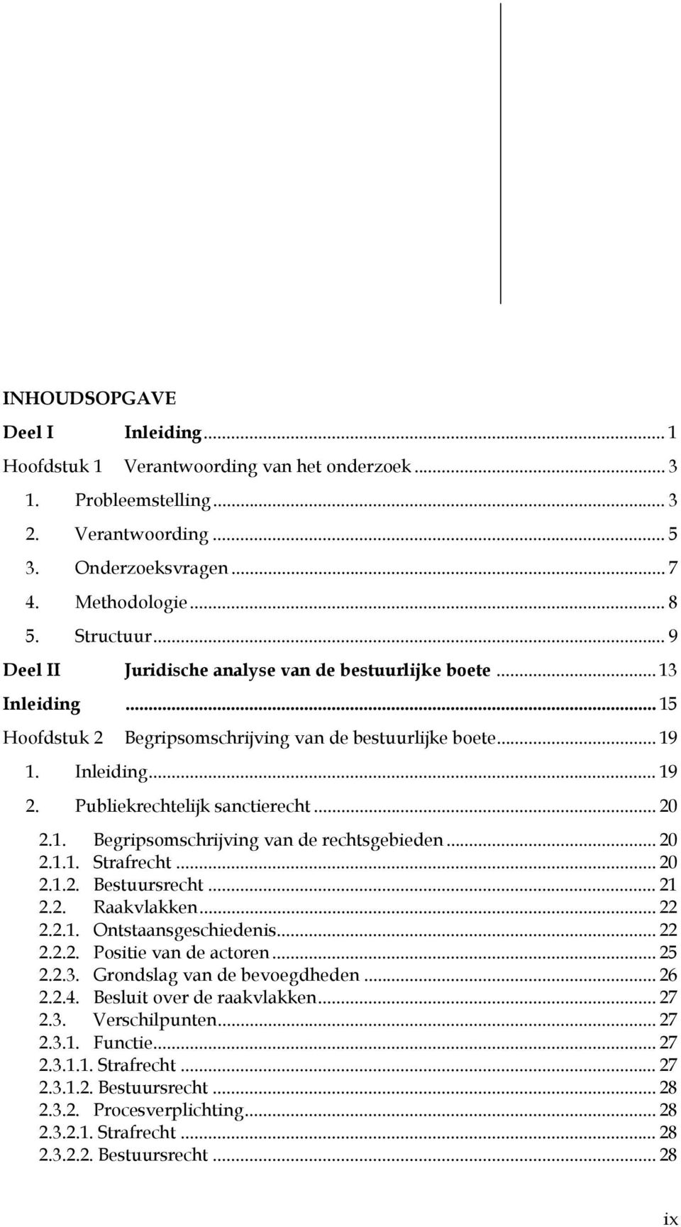 .. 20 2.1. Begripsomschrijving van de rechtsgebieden... 20 2.1.1. Strafrecht... 20 2.1.2. Bestuursrecht... 21 2.2. Raakvlakken... 22 2.2.1. Ontstaansgeschiedenis... 22 2.2.2. Positie van de actoren.