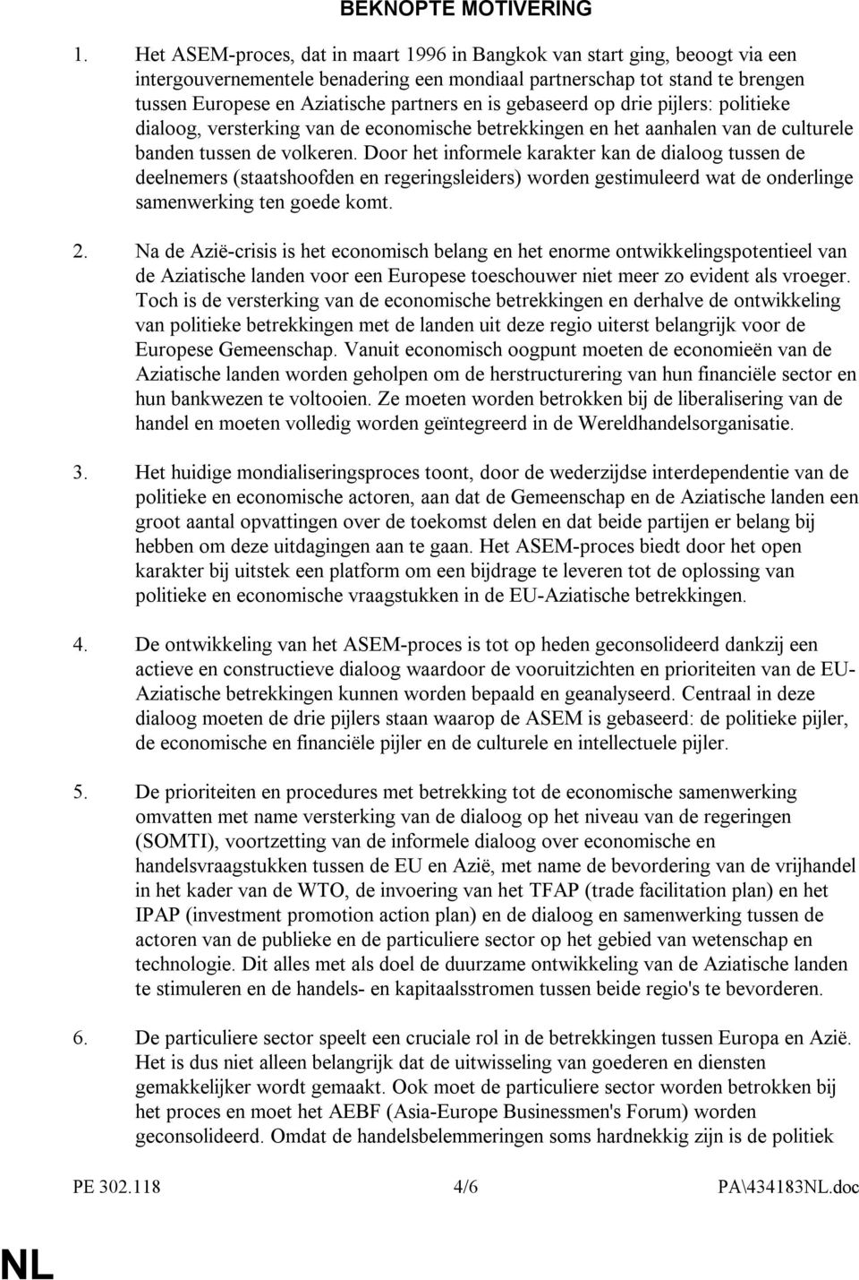 is gebaseerd op drie pijlers: politieke dialoog, versterking van de economische betrekkingen en het aanhalen van de culturele banden tussen de volkeren.