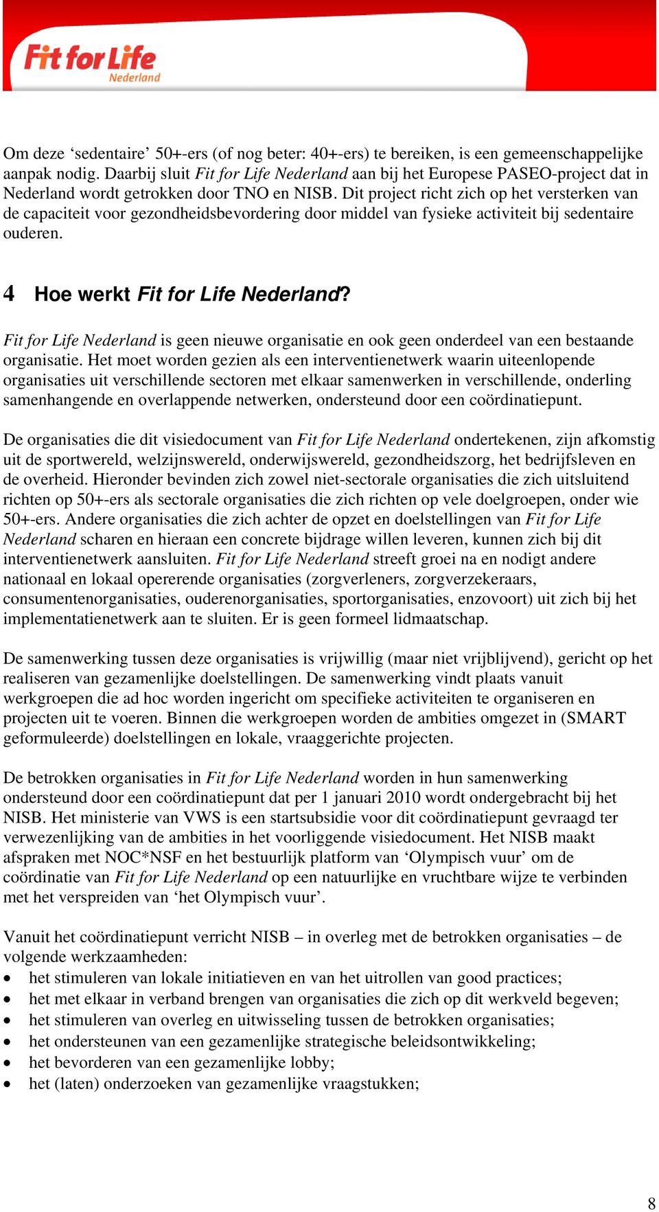 Dit project richt zich op het versterken van de capaciteit voor gezondheidsbevordering door middel van fysieke activiteit bij sedentaire ouderen. 4 Hoe werkt Fit for Life Nederland?