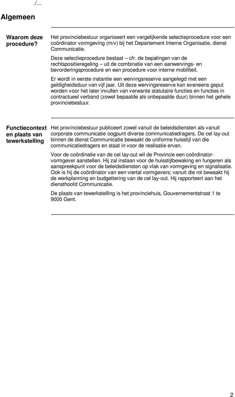 Deze selectieprocedure bestaat cfr. de bepalingen van de rechtspositieregeling uit de combinatie van een aanwervings- en bevorderingsprocedure en een procedure voor interne mobiliteit.