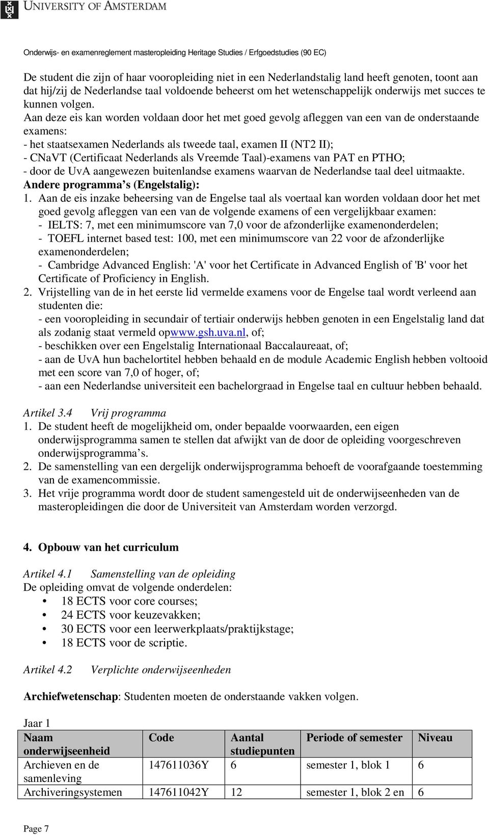Aan deze eis kan worden voldaan door het met goed gevolg afleggen van een van de onderstaande examens: - het staatsexamen Nederlands als tweede taal, examen II (NT2 II); - CNaVT (Certificaat