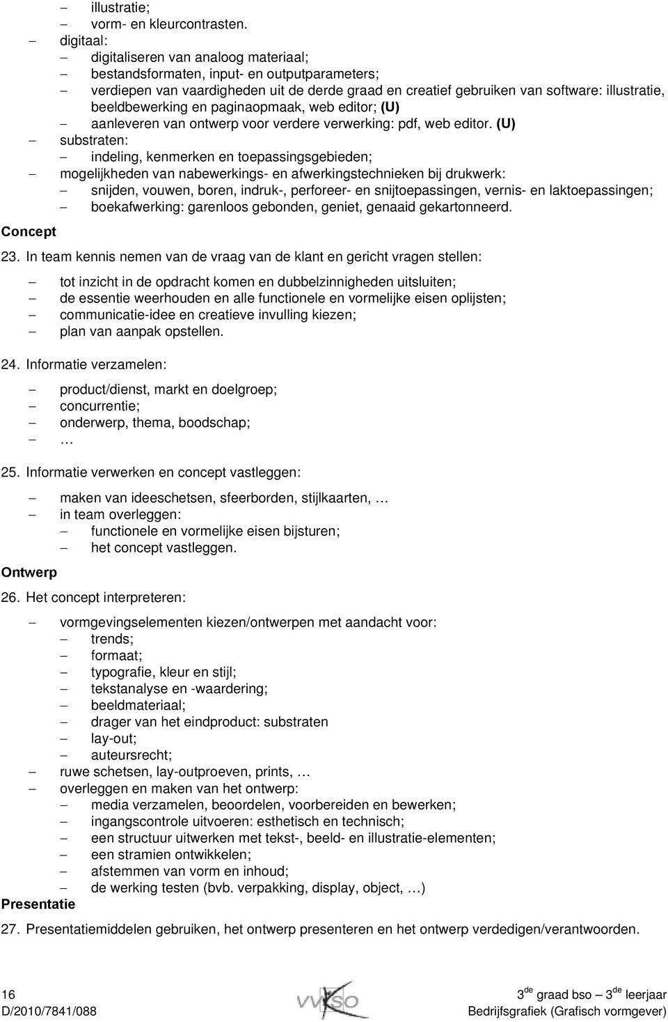 beeldbewerking en paginaopmaak, web editor; (U) aanleveren van ontwerp voor verdere verwerking: pdf, web editor.