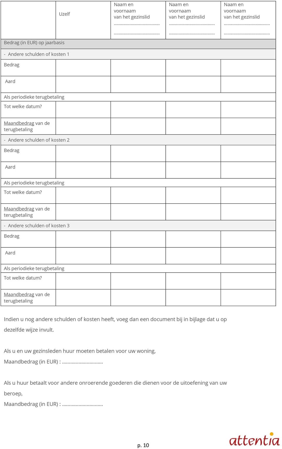 Maandbedrag van de terugbetaling - Andere schulden of kosten 3 Bedrag Aard Als periodieke terugbetaling Tot welke datum?