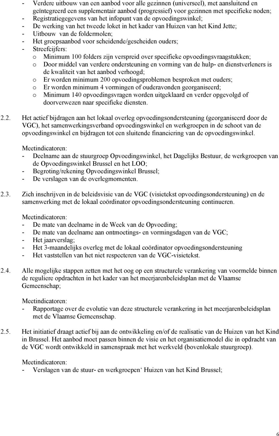 o Minimum 100 folders zijn verspreid over specifieke opvoedingsvraagstukken; o Door middel van verdere ondersteuning en vorming van de hulp- en dienstverleners is de kwaliteit van het aanbod