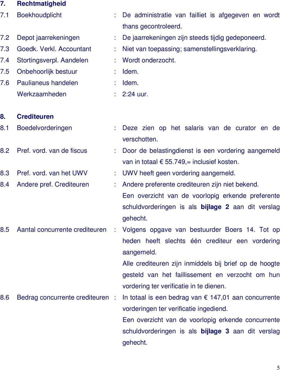 Crediteuren 8.1 Boedelvorderingen : Deze zien op het salaris van de curator en de verschotten. 8.2 Pref. vord. van de fiscus : Door de belastingdienst is een vordering aangemeld van in totaal 55.