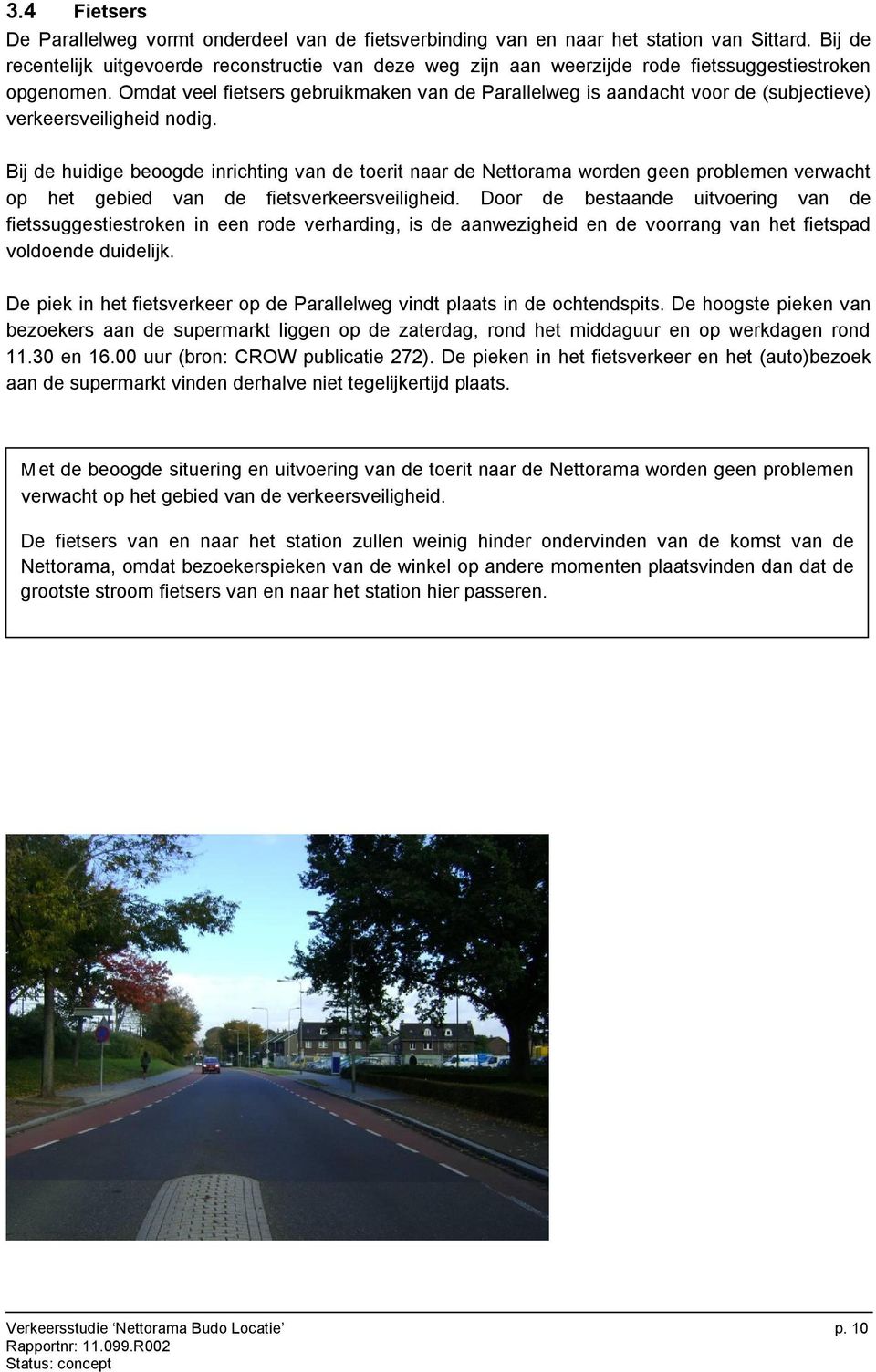 Omdat veel fietsers gebruikmaken van de Parallelweg is aandacht voor de (subjectieve) verkeersveiligheid nodig.