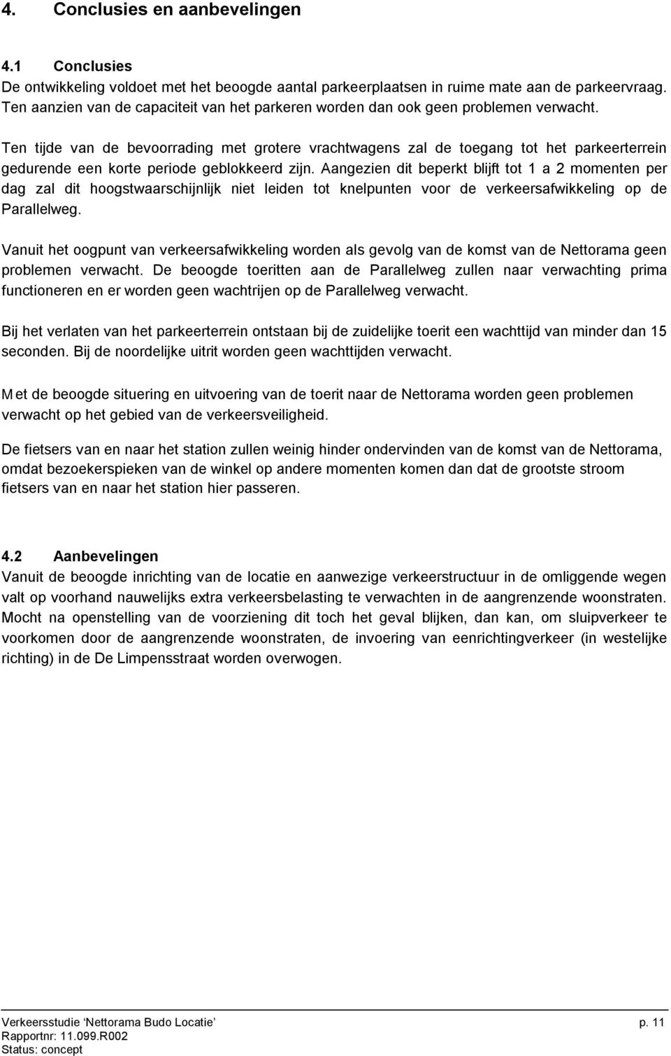 Ten tijde van de bevoorrading met grotere vrachtwagens zal de toegang tot het parkeerterrein gedurende een korte periode geblokkeerd zijn.