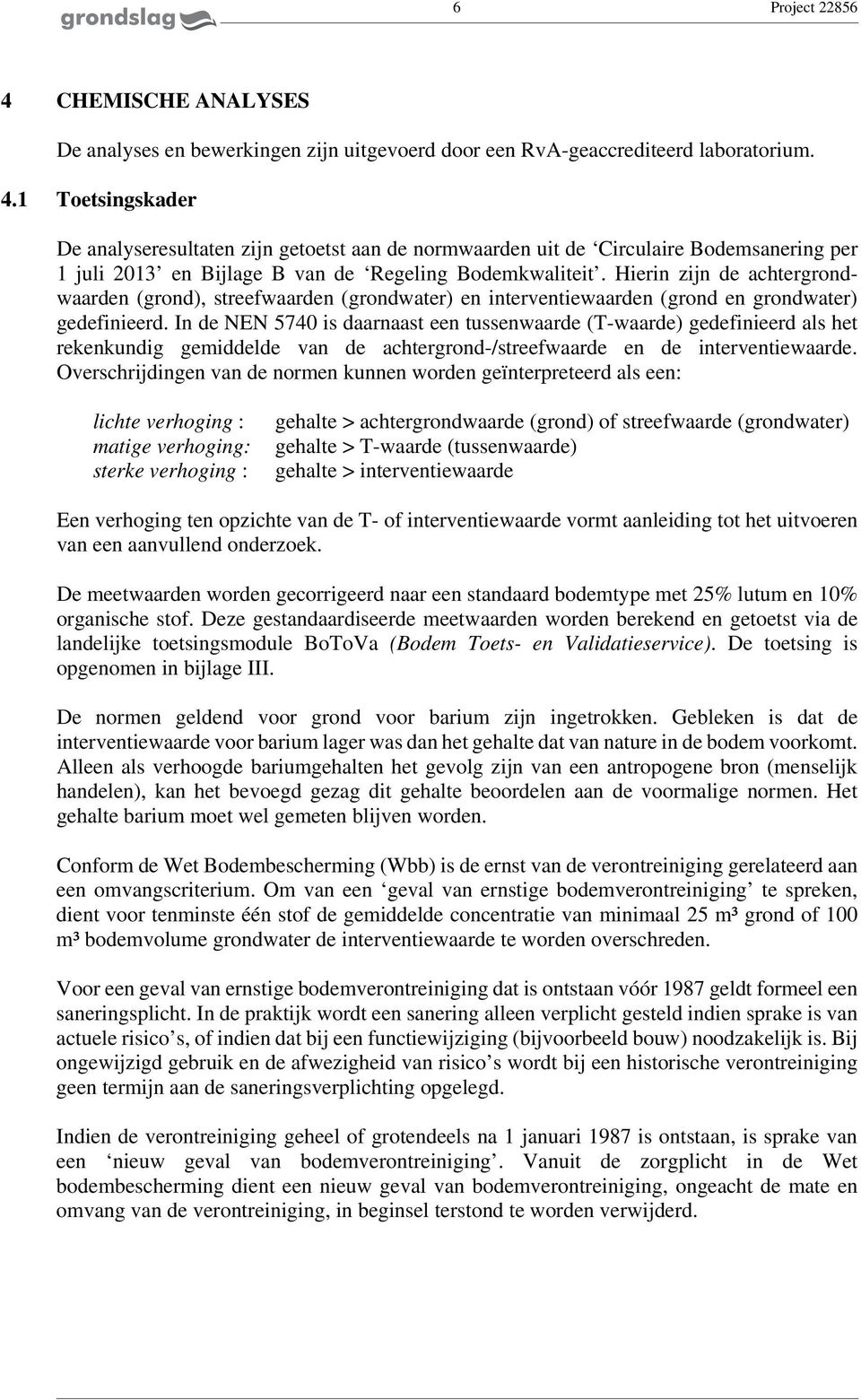 In de NEN 574 is daarnaast een tussenwaarde (Twaarde) gedefinieerd als het rekenkundig gemiddelde van de achtergrond/streefwaarde en de interventiewaarde.