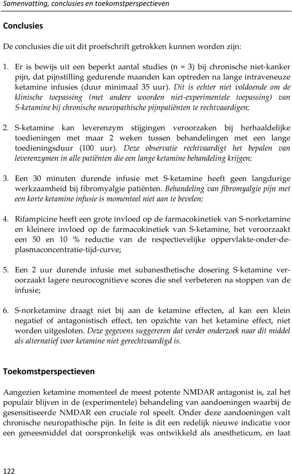 Dit is echter niet voldoende om de klinische toepassing (met andere woorden niet experimentele toepassing) van S ketamine bij chronische neuropathische pijnpatiënten te rechtvaardigen; 2.