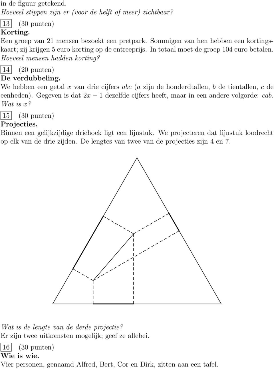 We hebben een getal x van drie cijfers abc (a zijn de honderdtallen, b de tientallen, c de eenheden). Gegeven is dat 2x 1 dezelfde cijfers heeft, maar in een andere volgorde: cab. Wat is x?