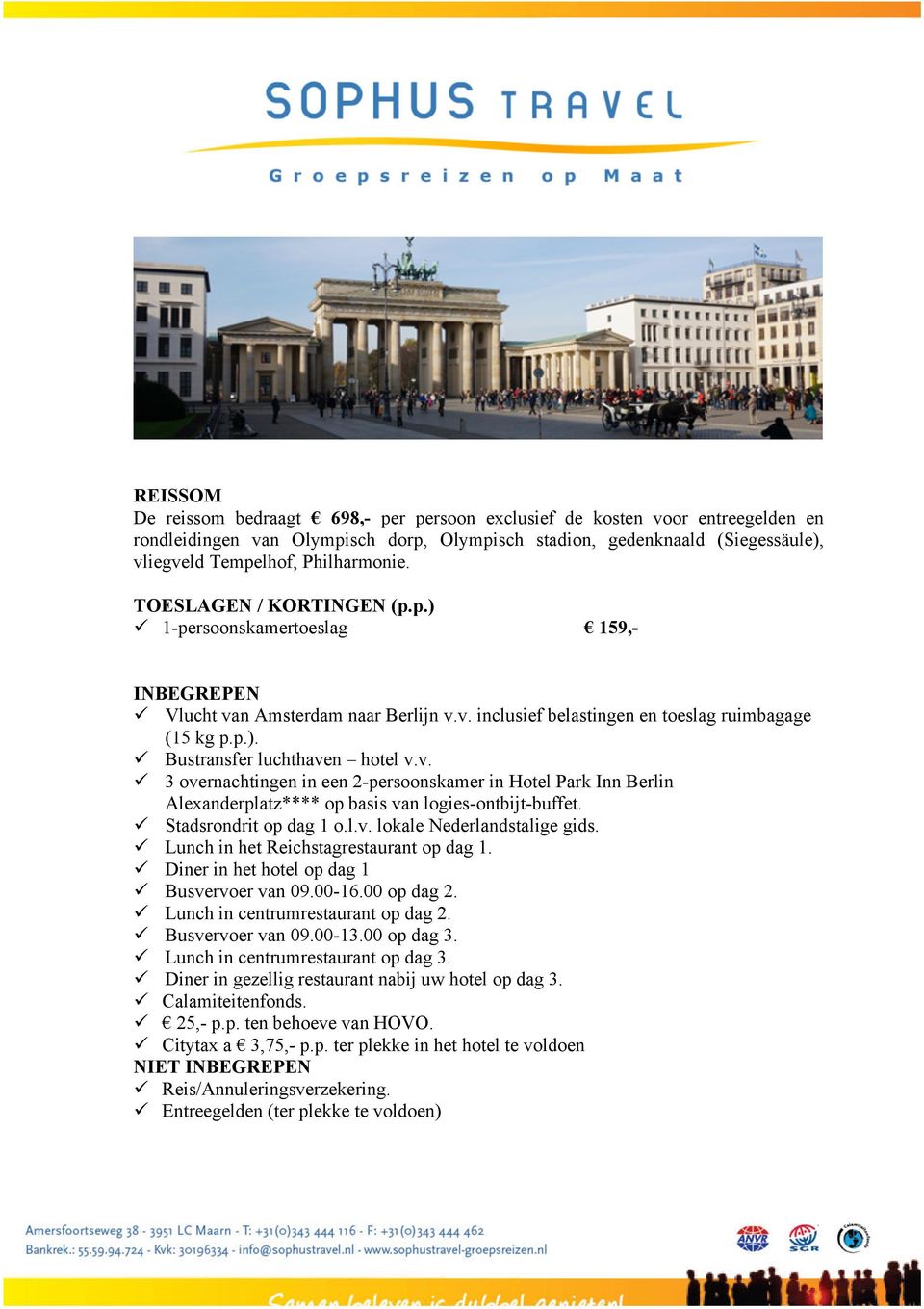 v. ü 3 overnachtingen in een 2-persoonskamer in Hotel Park Inn Berlin Alexanderplatz**** op basis van logies-ontbijt-buffet. ü Stadsrondrit op dag 1 o.l.v. lokale Nederlandstalige gids.