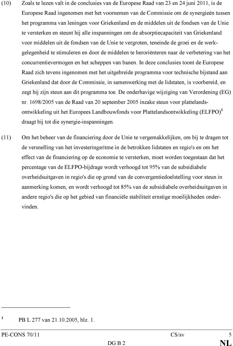 vergroten, teneinde de groei en de werkgelegenheid te stimuleren en door de middelen te heroriënteren naar de verbetering van het concurrentievermogen en het scheppen van banen.