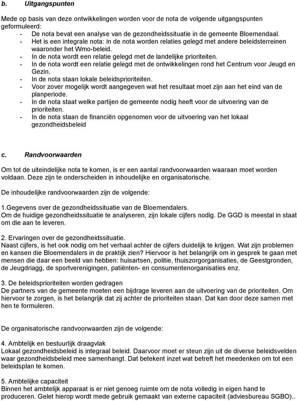 - In de nota wordt een relatie gelegd met de ontwikkelingen rond het Centrum voor Jeugd en Gezin. - In de nota staan lokale beleidsprioriteiten.