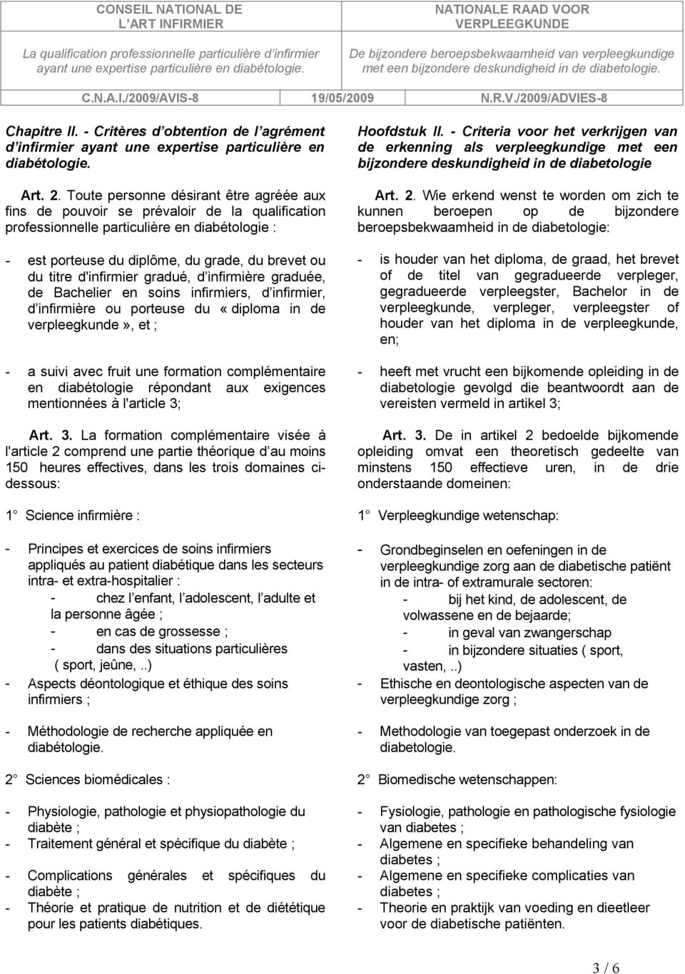 d'infirmier gradué, d infirmière graduée, de Bachelier en soins infirmiers, d infirmier, d infirmière ou porteuse du «diploma in de verpleegkunde», et ; - a suivi avec fruit une formation