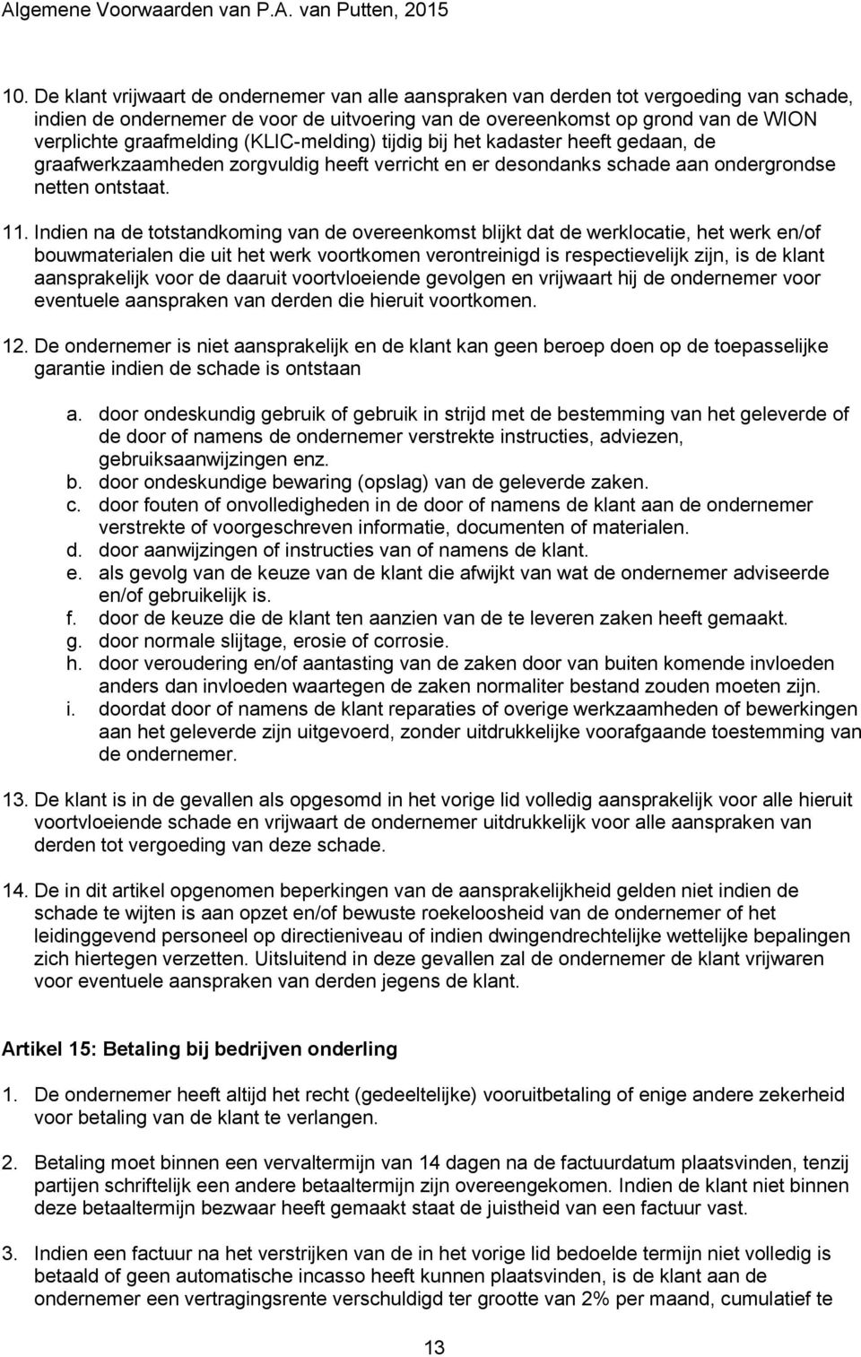 Indien na de totstandkoming van de overeenkomst blijkt dat de werklocatie, het werk en/of bouwmaterialen die uit het werk voortkomen verontreinigd is respectievelijk zijn, is de klant aansprakelijk