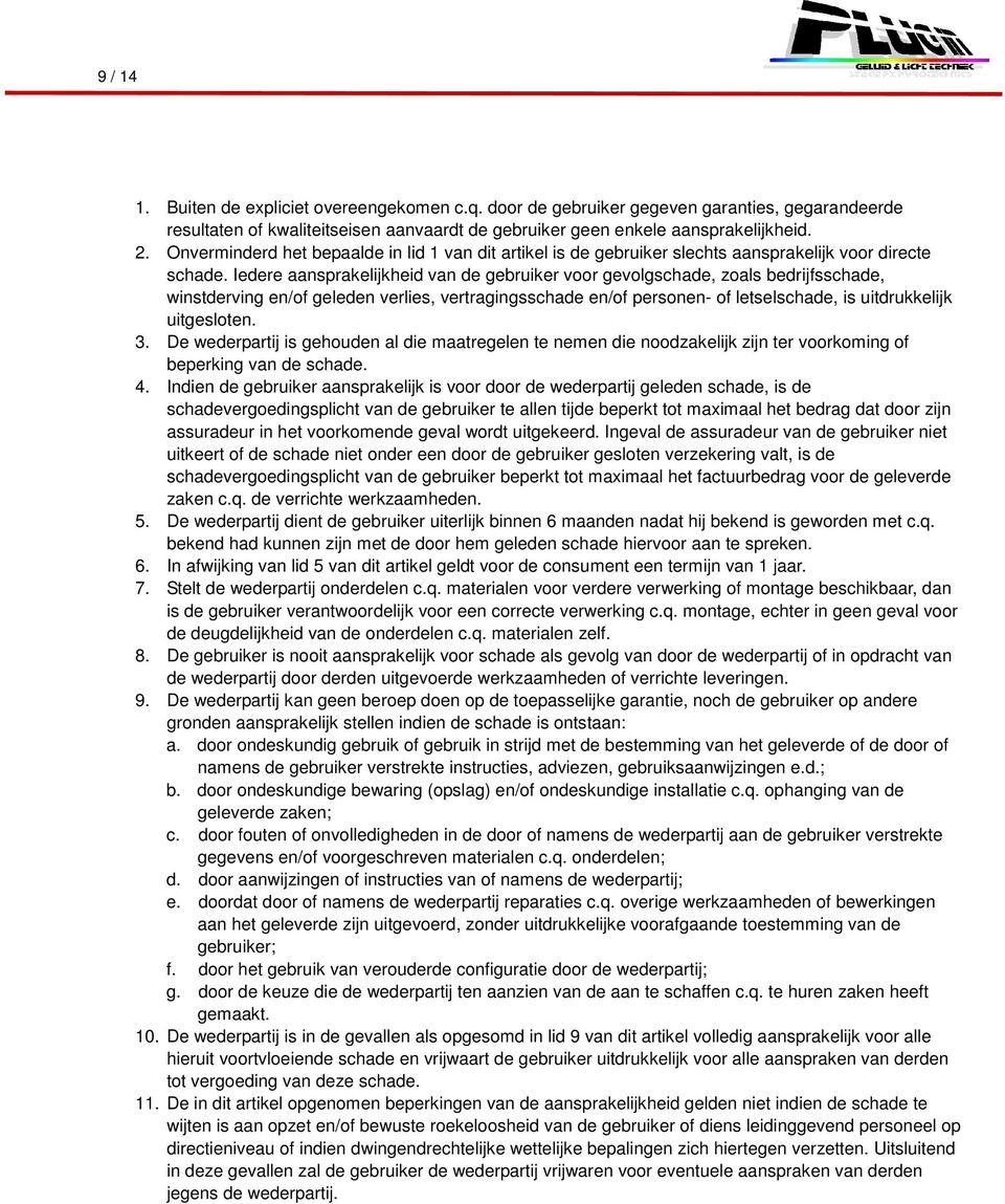 Iedere aansprakelijkheid van de gebruiker voor gevolgschade, zoals bedrijfsschade, winstderving en/of geleden verlies, vertragingsschade en/of personen- of letselschade, is uitdrukkelijk uitgesloten.