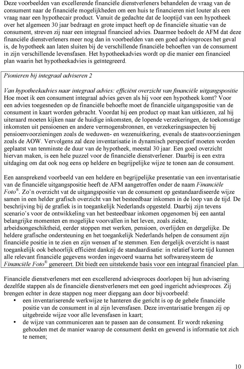 Vanuit de gedachte dat de looptijd van een hypotheek over het algemeen 30 jaar bedraagt en grote impact heeft op de financiële situatie van de consument, streven zij naar een integraal financieel