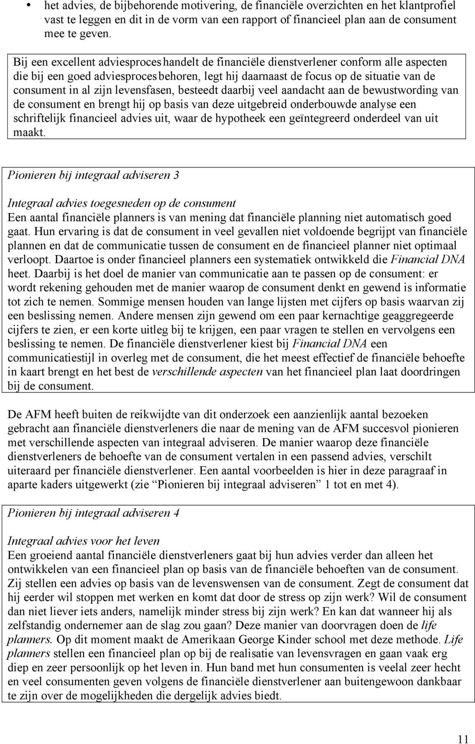 levensfasen, besteedt daarbij veel aandacht aan de bewustwording van de consument en brengt hij op basis van deze uitgebreid onderbouwde analyse een schriftelijk financieel advies uit, waar de