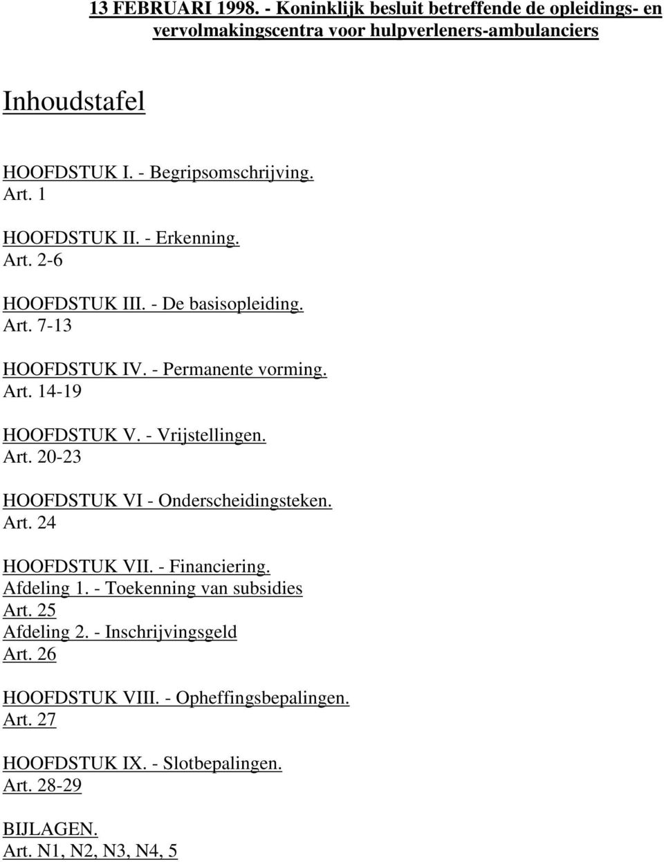 - Vrijstellingen. Art. 20-23 HOOFDSTUK VI - Onderscheidingsteken. Art. 24 HOOFDSTUK VII. - Financiering. Afdeling 1. - Toekenning van subsidies Art.