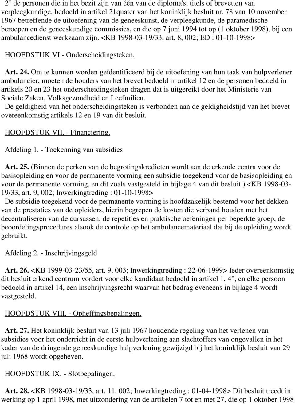 een ambulancedienst werkzaam zijn. <KB 1998-03-19/33, art. 8, 002; ED : 01-10-1998> HOOFDSTUK VI - Onderscheidingsteken. Art. 24.