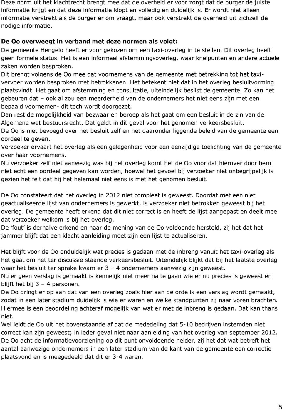 De Oo overweegt in verband met deze normen als volgt: De gemeente Hengelo heeft er voor gekozen om een taxi-overleg in te stellen. Dit overleg heeft geen formele status.