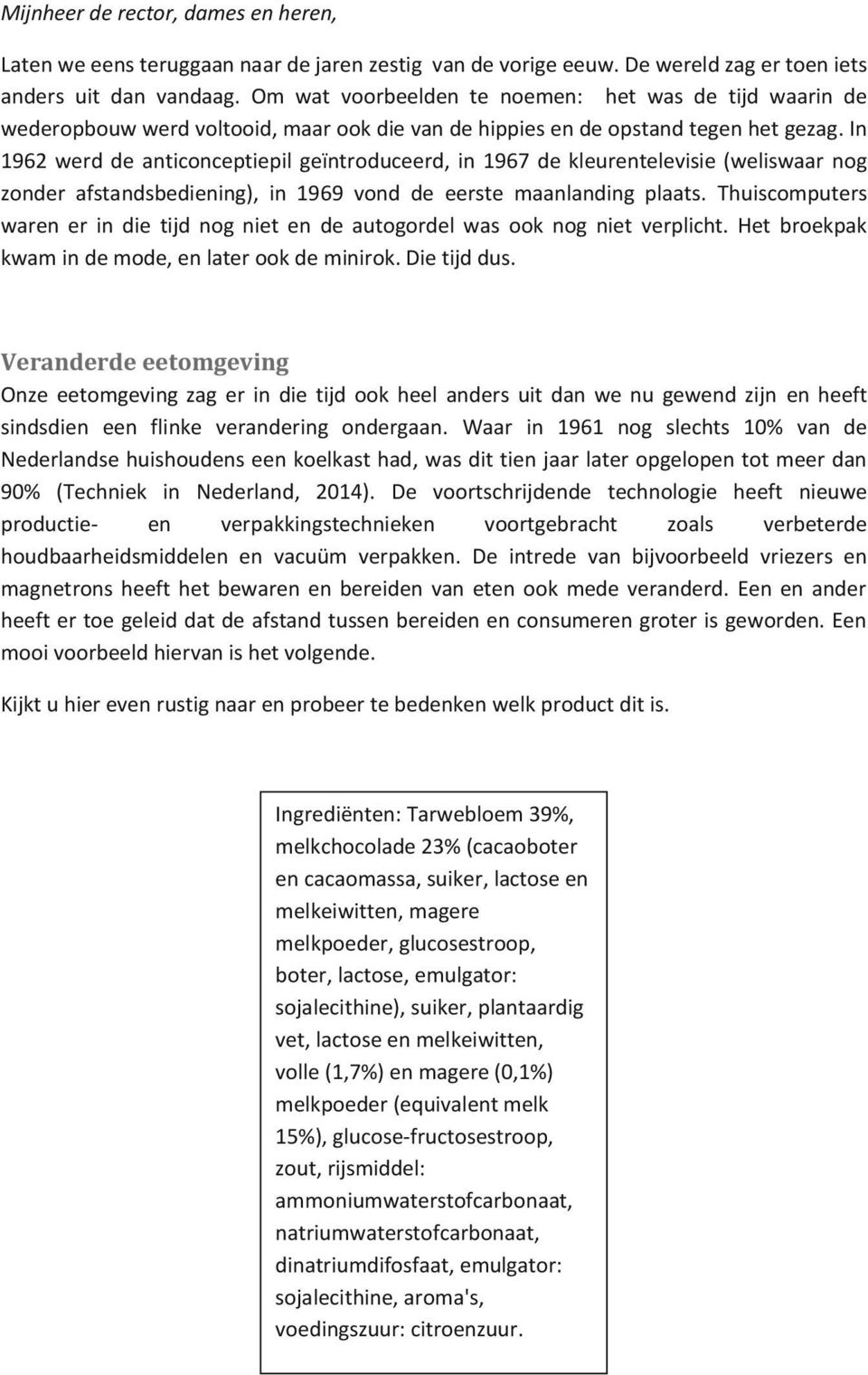 In 1962 werd de anticonceptiepil geïntroduceerd, in 1967 de kleurentelevisie (weliswaar nog zonder afstandsbediening), in 1969 vond de eerste maanlanding plaats.