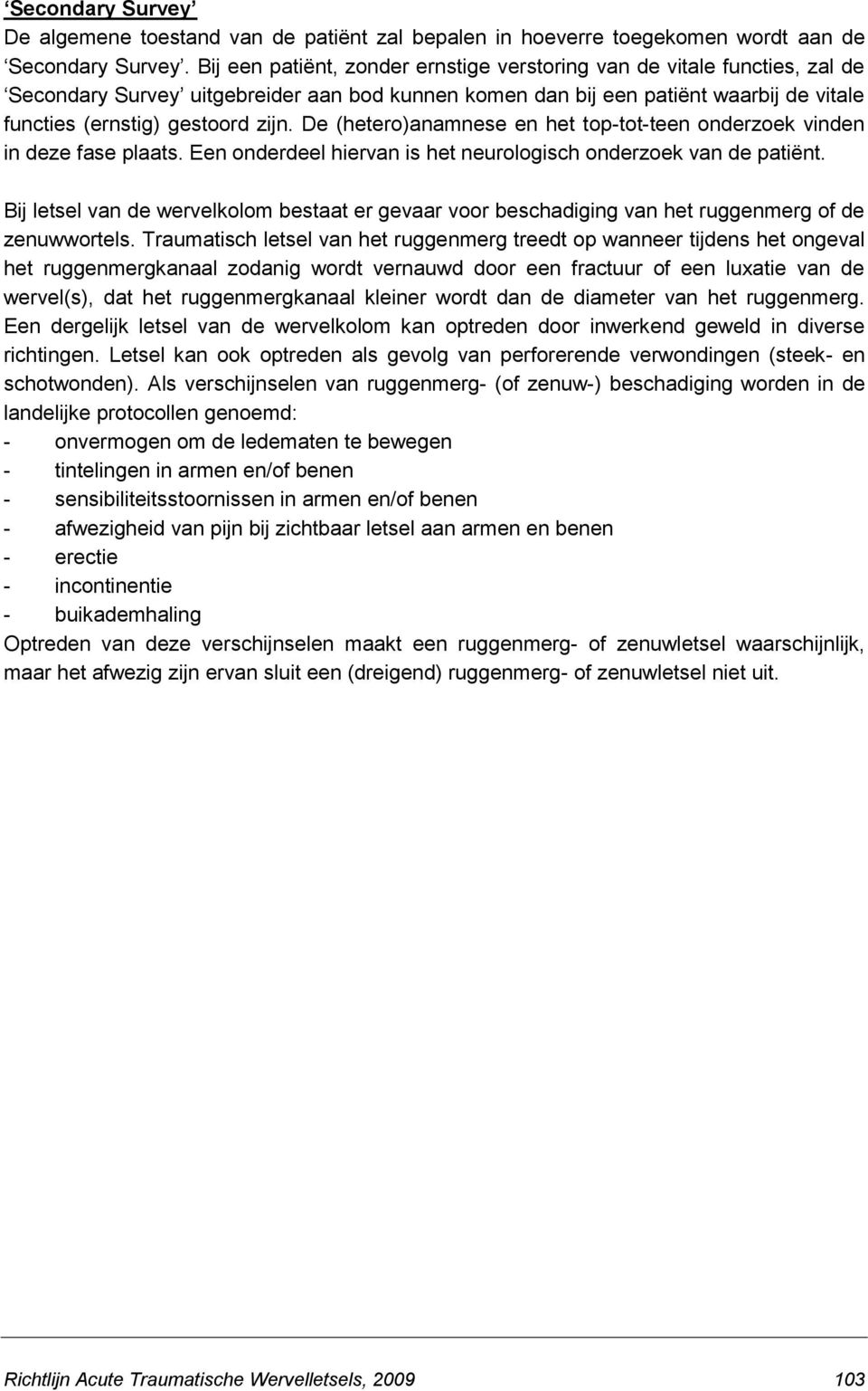 De (hetero)anamnese en het top-tot-teen onderzoek vinden in deze fase plaats. Een onderdeel hiervan is het neurologisch onderzoek van de patiënt.