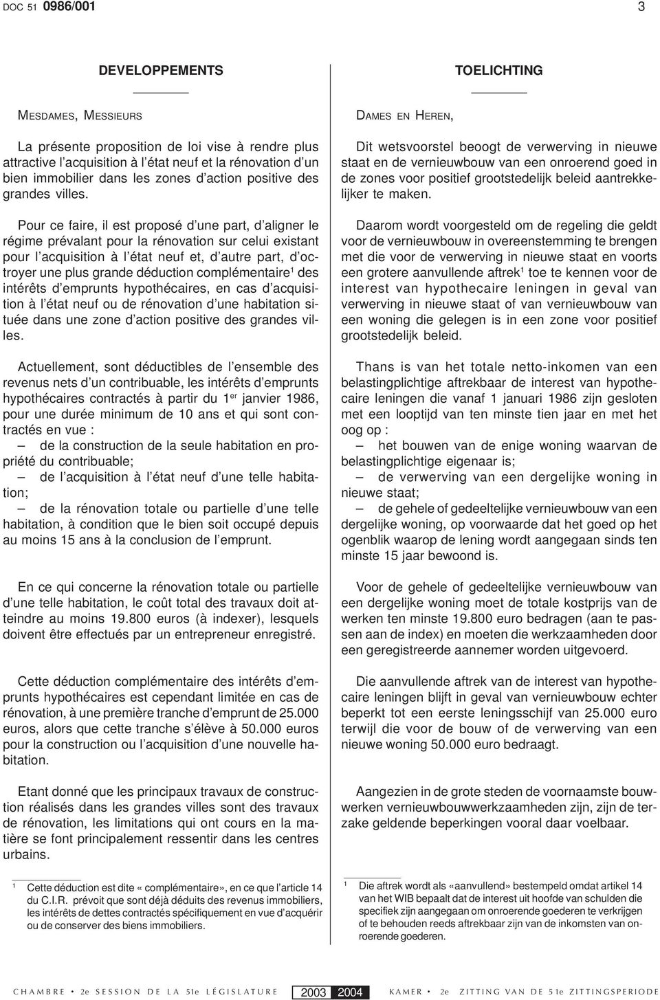 Pour ce faire, il est proposé d une part, d aligner le régime prévalant pour la rénovation sur celui existant pour l acquisition à l état neuf et, d autre part, d octroyer une plus grande déduction