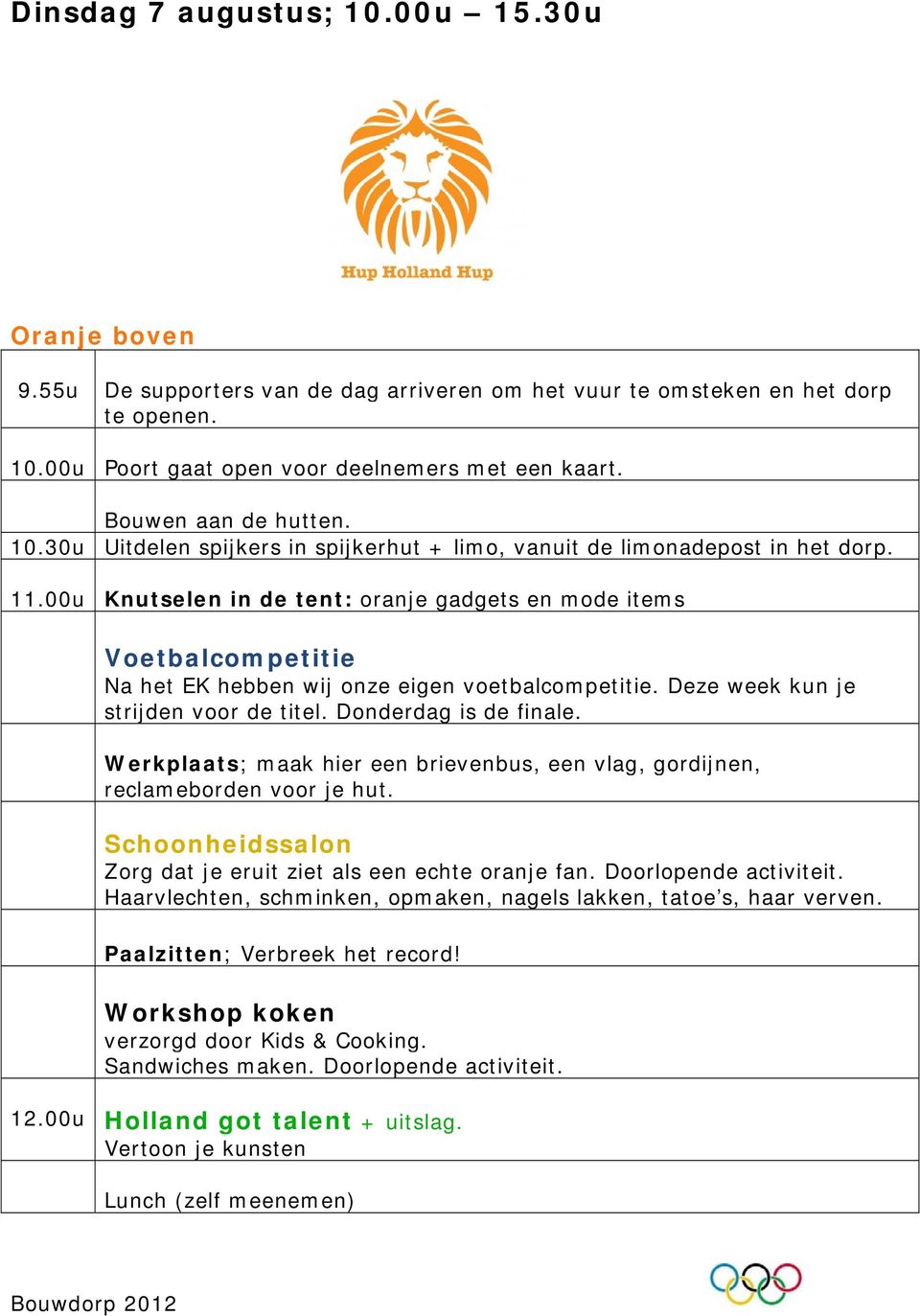 00u Knutselen in de tent: oranje gadgets en mode items Voetbalcompetitie Na het EK hebben wij onze eigen voetbalcompetitie. Deze week kun je strijden voor de titel. Donderdag is de finale.