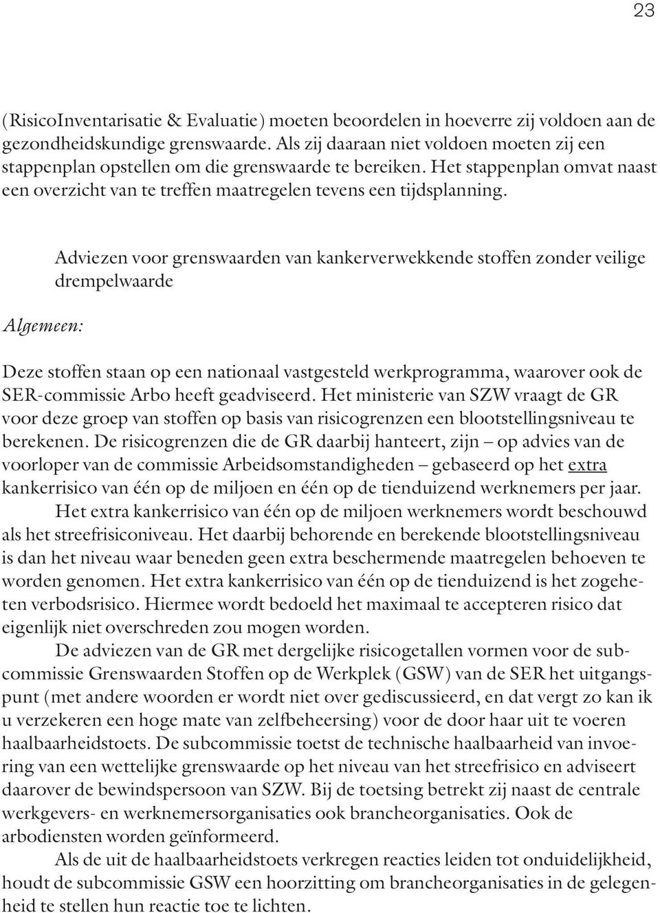 Algemeen: Adviezen voor grenswaarden van kankerverwekkende stoffen zonder veilige drempelwaarde Deze stoffen staan op een nationaal vastgesteld werkprogramma, waarover ook de SER-commissie Arbo heeft