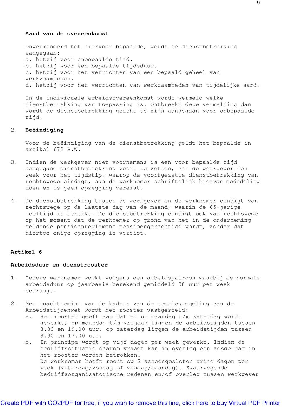 In de individuele arbeidsovereenkomst wordt vermeld welke dienstbetrekking van toepassing is. Ontbreekt deze vermelding dan wordt de dienstbetrekking geacht te zijn aangegaan voor onbepaalde tijd. 2.