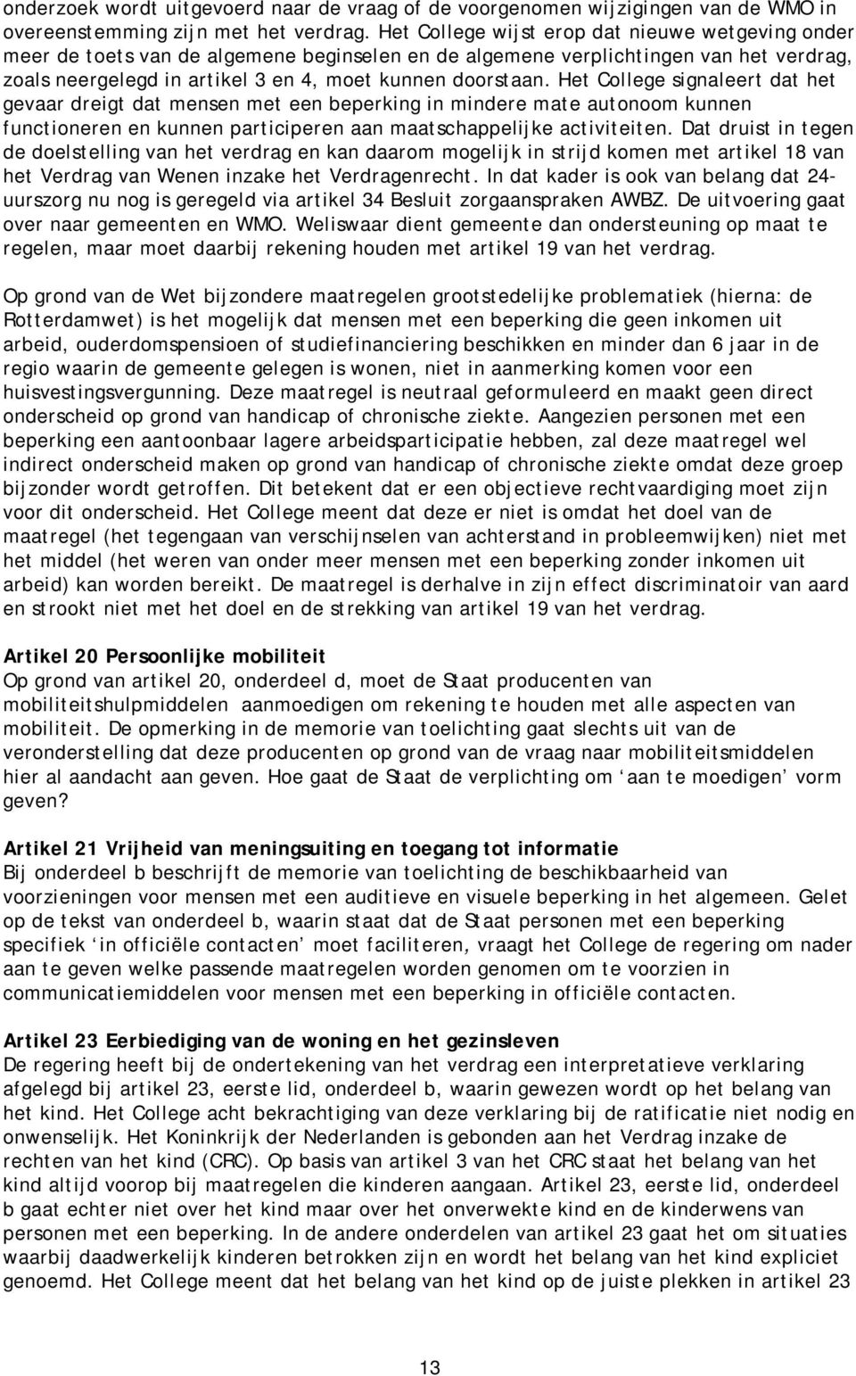 Het College signaleert dat het gevaar dreigt dat mensen met een beperking in mindere mate autonoom kunnen functioneren en kunnen participeren aan maatschappelijke activiteiten.