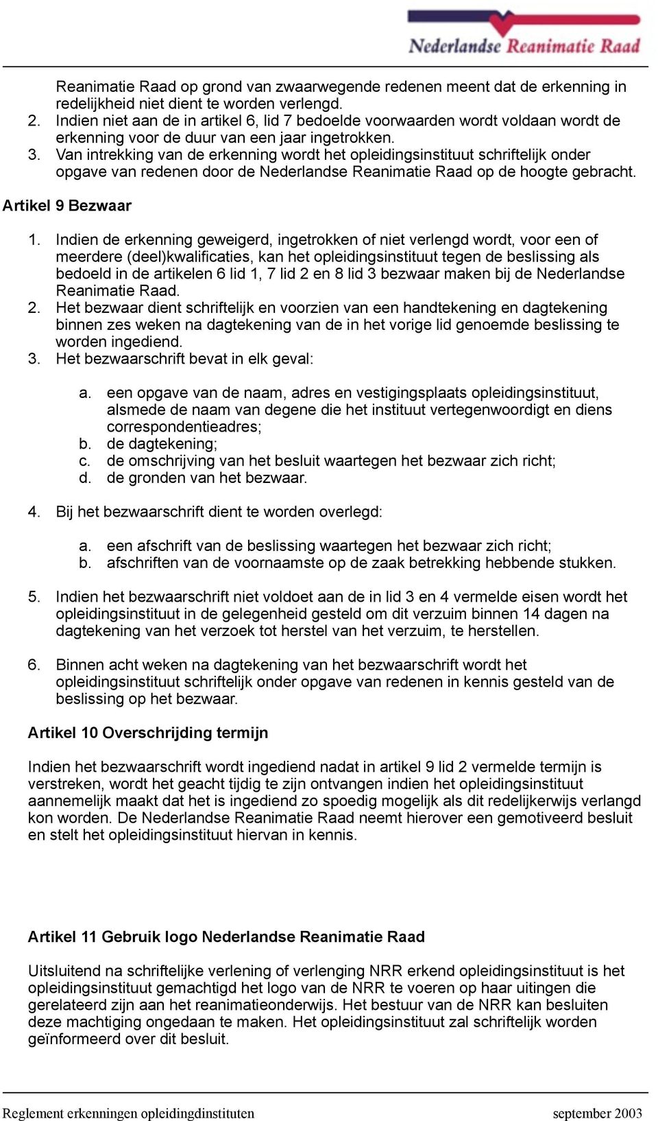 Van intrekking van de erkenning wordt het opleidingsinstituut schriftelijk onder opgave van redenen door de Nederlandse Reanimatie Raad op de hoogte gebracht. Artikel 9 Bezwaar 1.