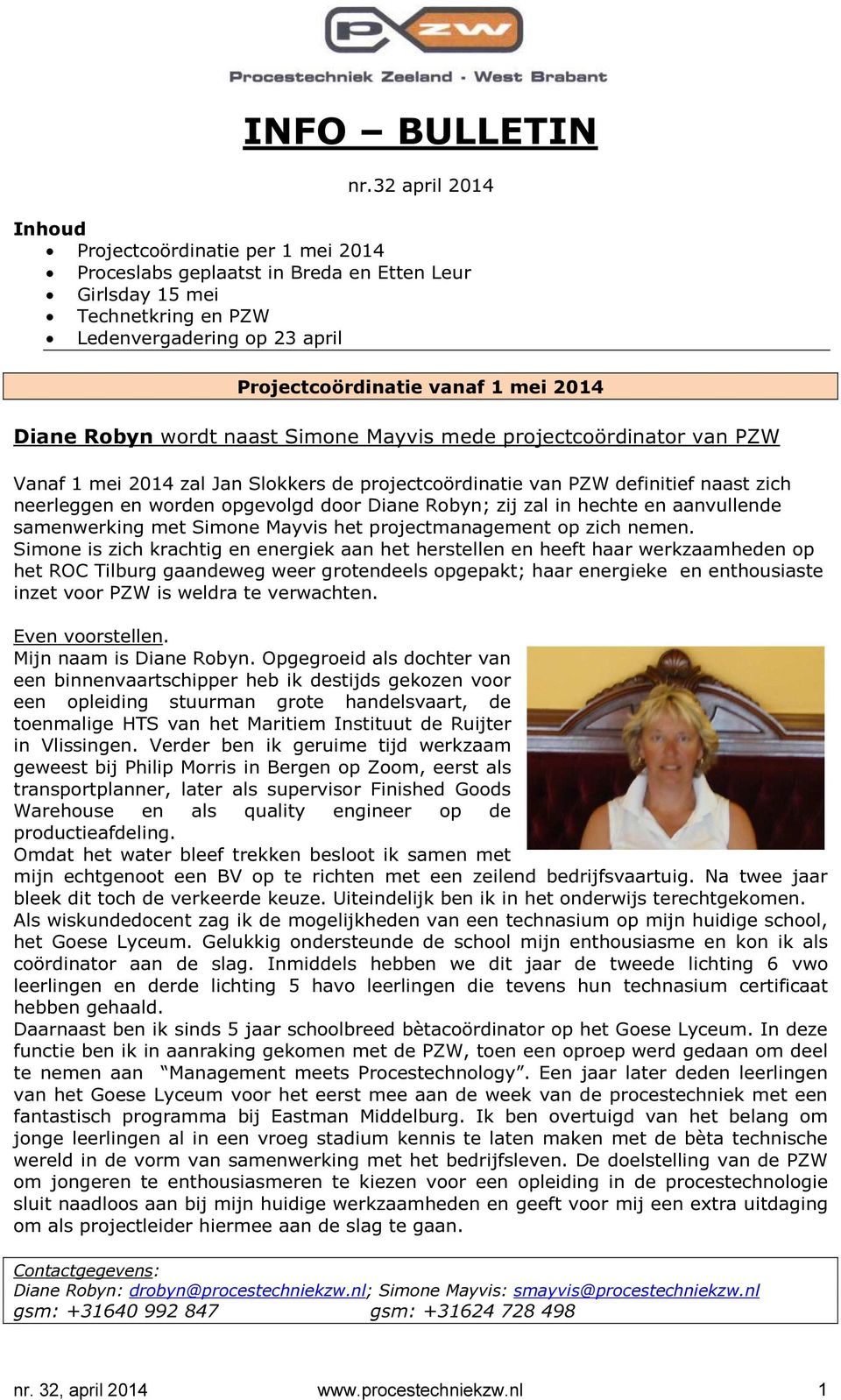 Diane Robyn wordt naast Simone Mayvis mede projectcoördinator van PZW Vanaf 1 mei 2014 zal Jan Slokkers de projectcoördinatie van PZW definitief naast zich neerleggen en worden opgevolgd door Diane