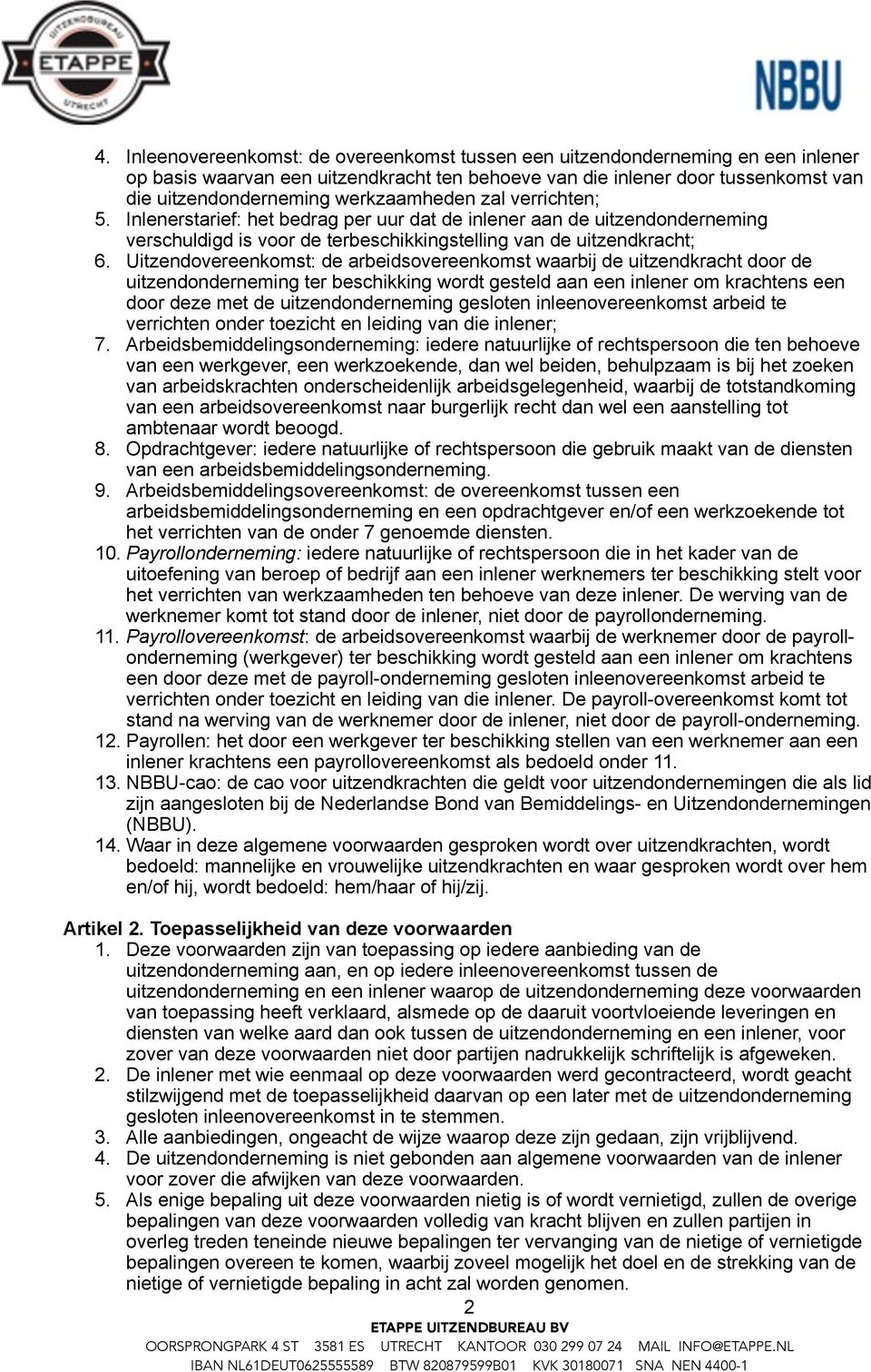 Uitzendovereenkomst: de arbeidsovereenkomst waarbij de uitzendkracht door de uitzendonderneming ter beschikking wordt gesteld aan een inlener om krachtens een door deze met de uitzendonderneming