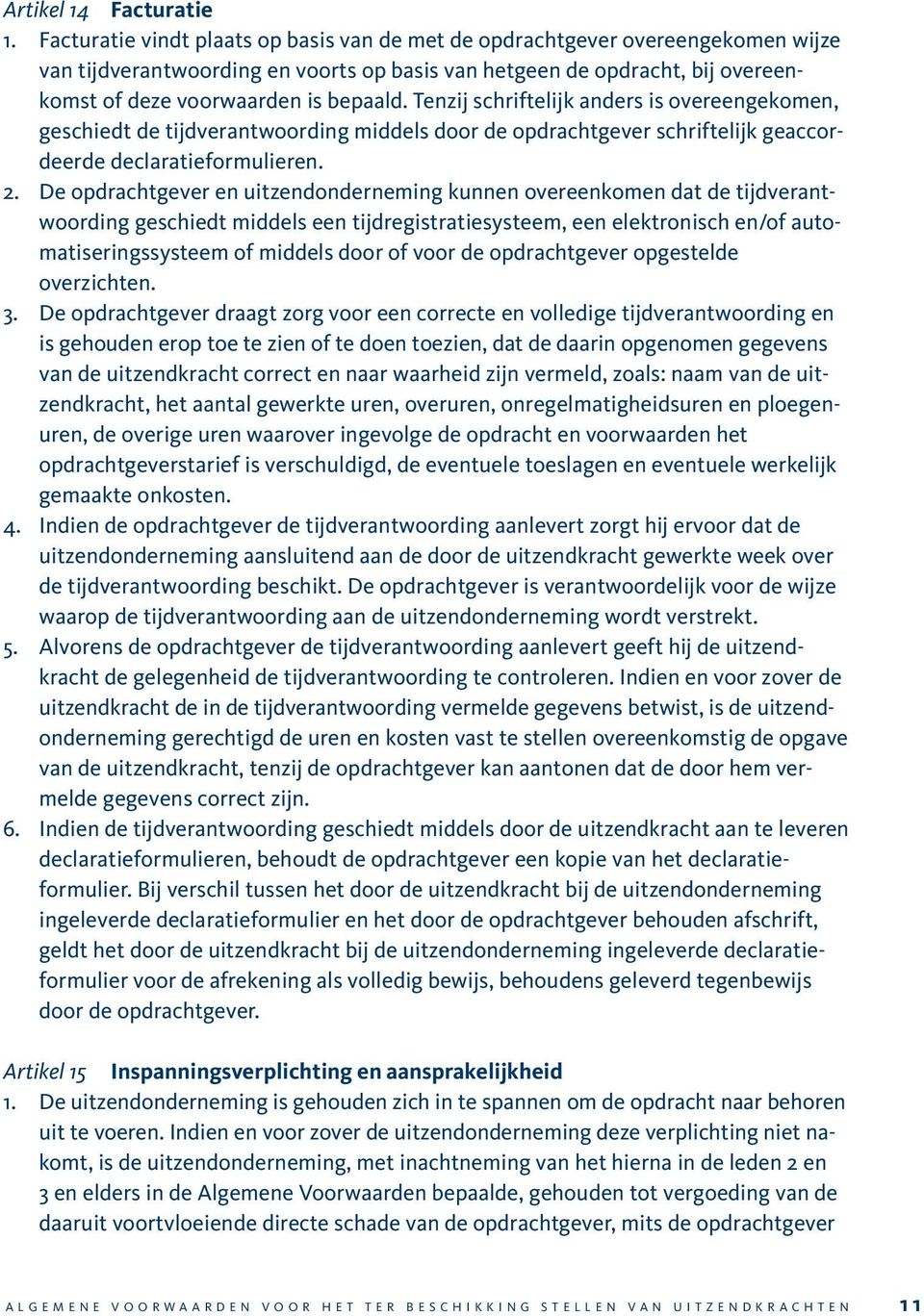 Tenzij schriftelijk anders is overeengekomen, geschiedt de tijdverantwoording middels door de opdrachtgever schriftelijk geaccordeerde declaratieformulieren. 2.