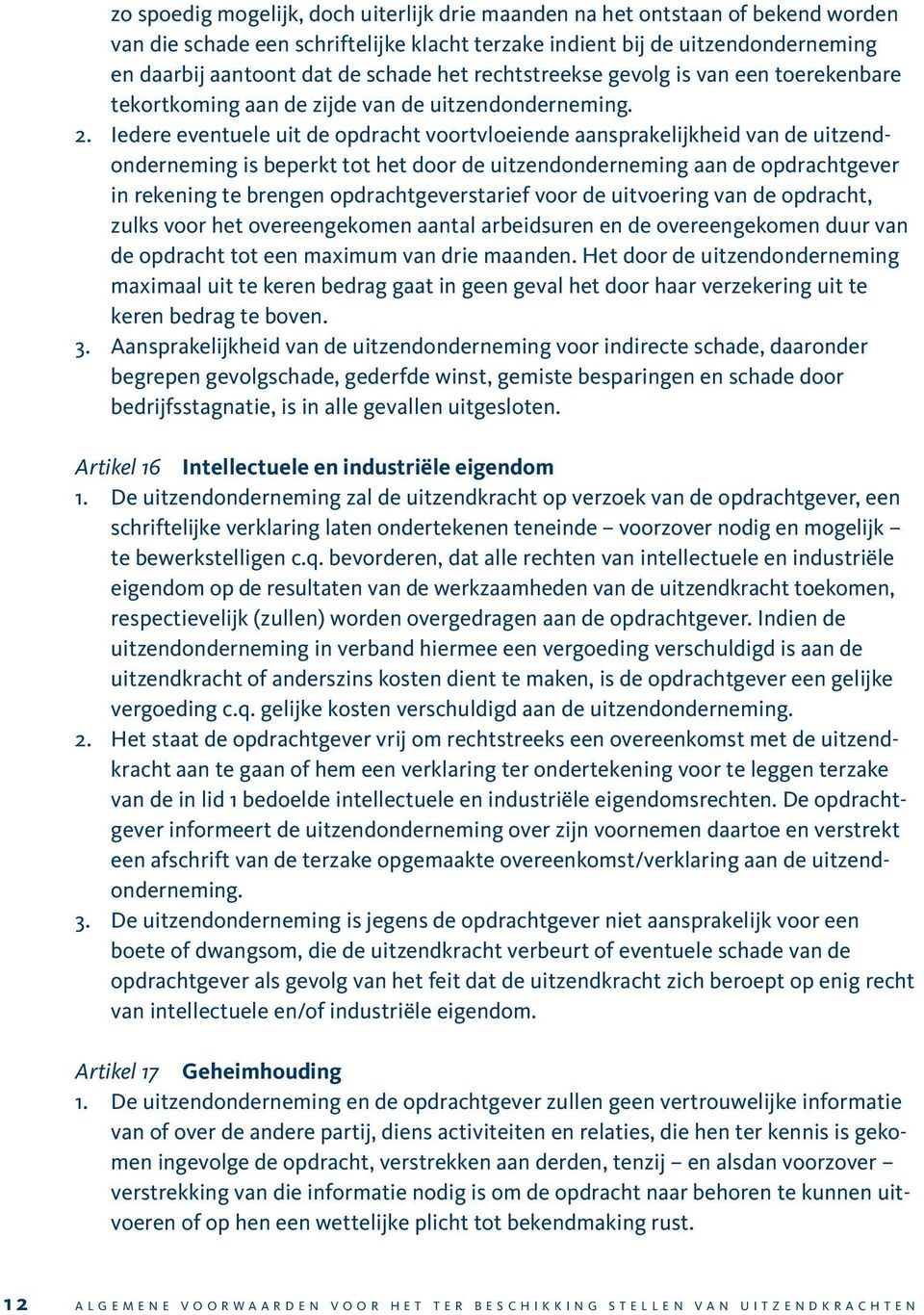 Iedere eventuele uit de opdracht voortvloeiende aansprakelijkheid van de uitzendonderneming is beperkt tot het door de uitzendonderneming aan de opdrachtgever in rekening te brengen